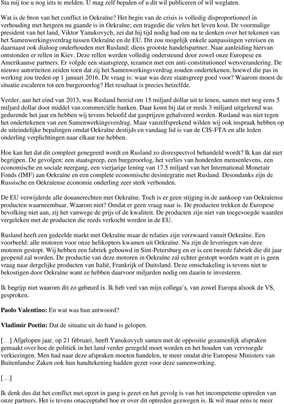 De voormalige president van het land, Viktor Yanukovych, zei dat hij tijd nodig had om na te denken over het tekenen van het Samenwerkingsverdrag tussen Oekraïne en de EU.