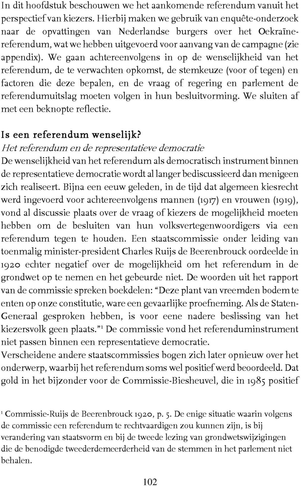 We gaan achtereenvolgens in op de wenselijkheid van het referendum, de te verwachten opkomst, de stemkeuze (voor of tegen) en factoren die deze bepalen, en de vraag of regering en parlement de