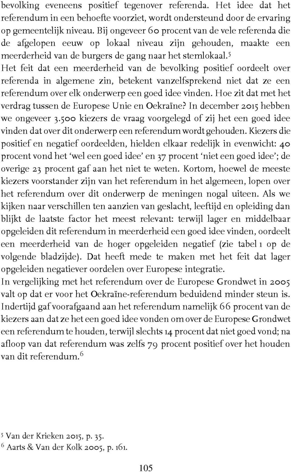 5 Het feit dat een meerderheid van de bevolking positief oordeelt over referenda in algemene zin, betekent vanzelfsprekend niet dat ze een referendum over elk onderwerp een goed idee vinden.