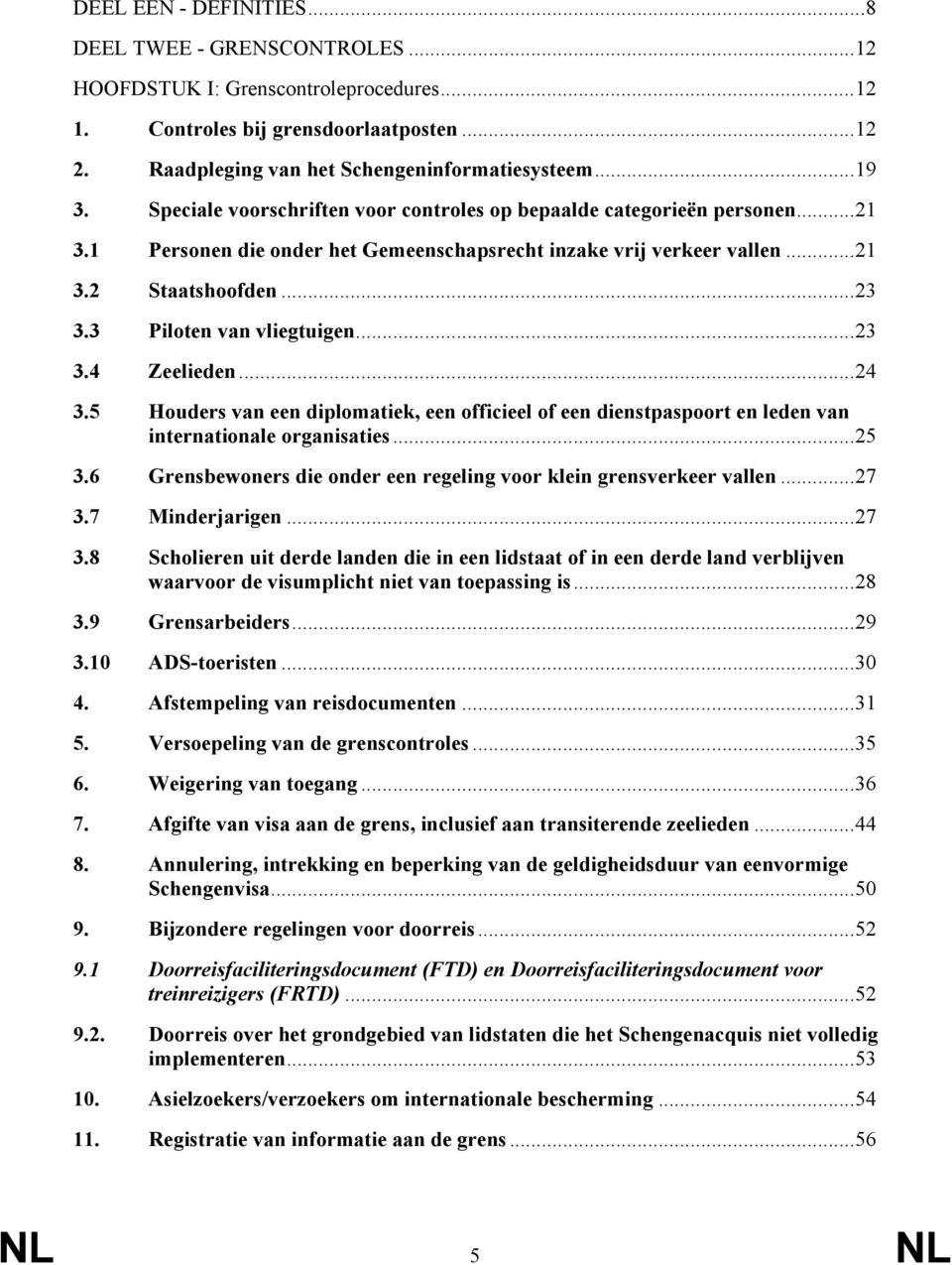 3 Piloten van vliegtuigen...23 3.4 Zeelieden...24 3.5 Houders van een diplomatiek, een officieel of een dienstpaspoort en leden van internationale organisaties...25 3.