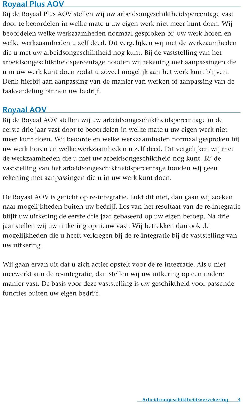 Bij de vaststelling van het arbeidsongeschiktheidspercentage houden wij rekening met aanpassingen die u in uw werk kunt doen zodat u zoveel mogelijk aan het werk kunt blijven.