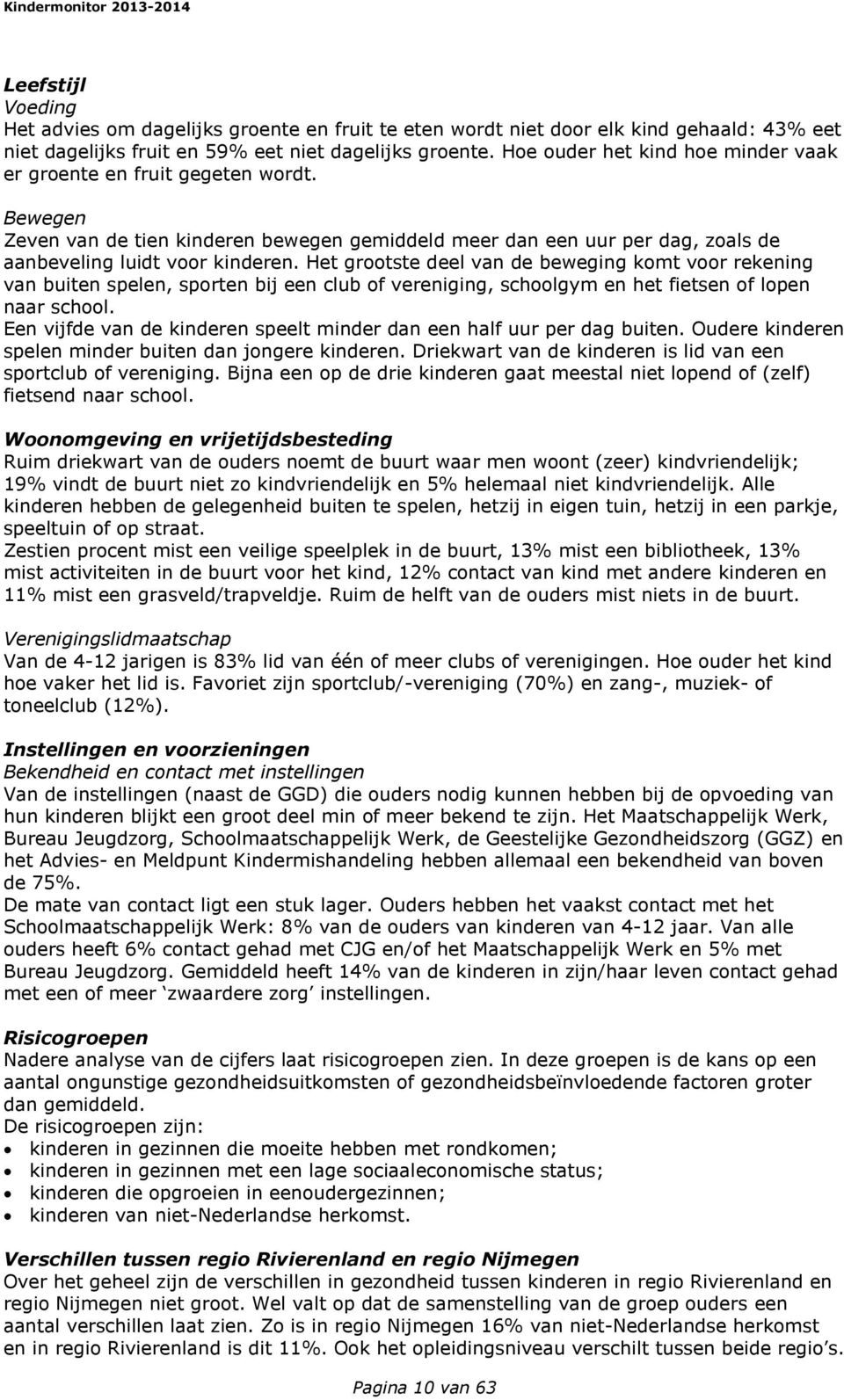 Het grootste deel van de beweging komt voor rekening van buiten spelen, sporten bij een club of vereniging, schoolgym en het fietsen of lopen naar school.