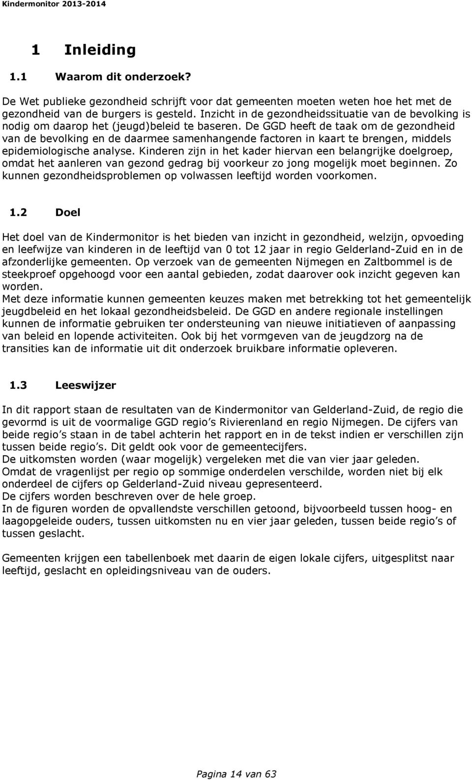 De GGD heeft de taak om de gezondheid van de bevolking en de daarmee samenhangende factoren in kaart te brengen, middels epidemiologische analyse.