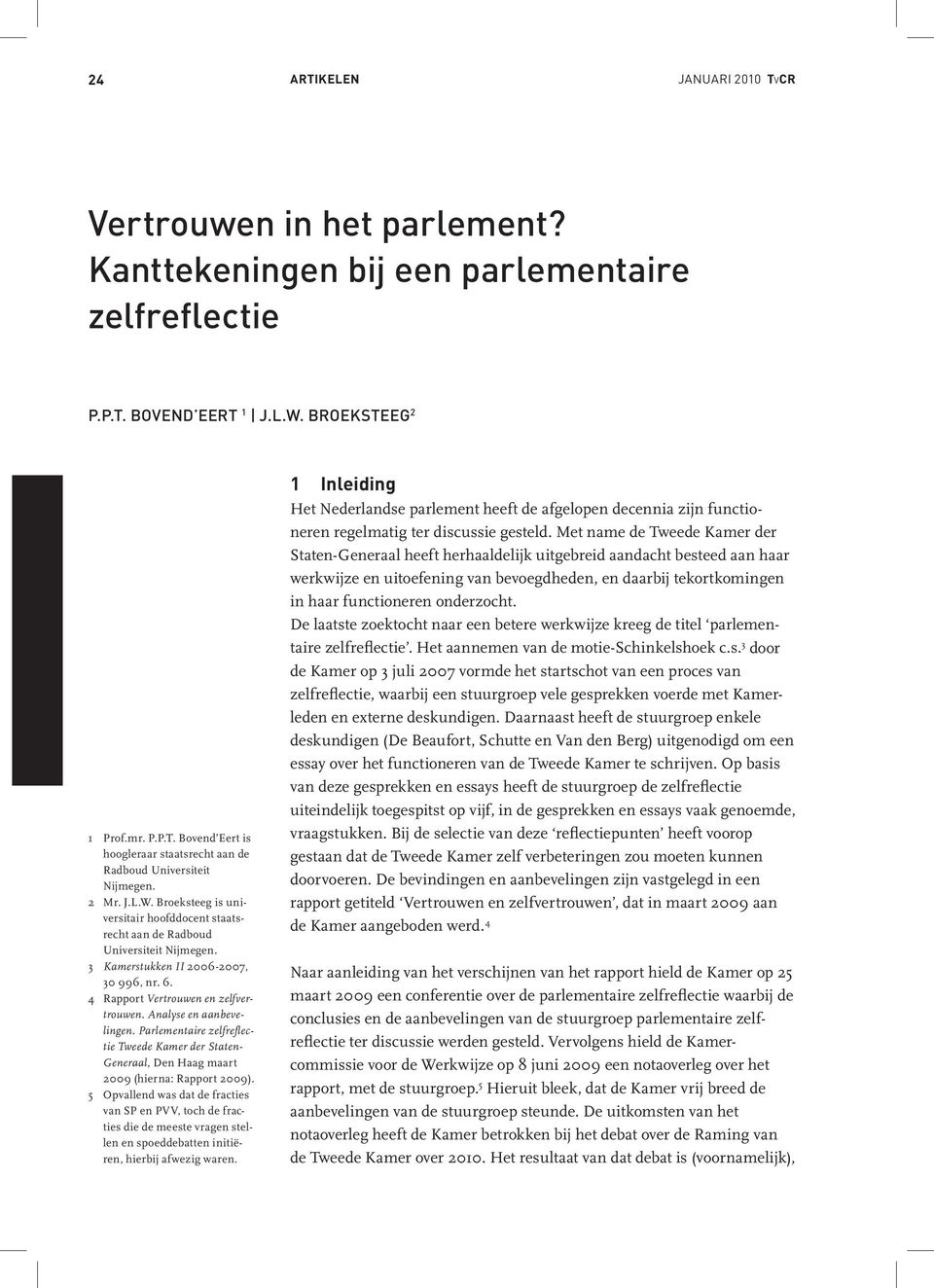 Analyse en aanbevelingen. Parlementaire zelfreflectie Tweede Kamer der Staten- Generaal, Den Haag maart 2009 (hierna: Rapport 2009).