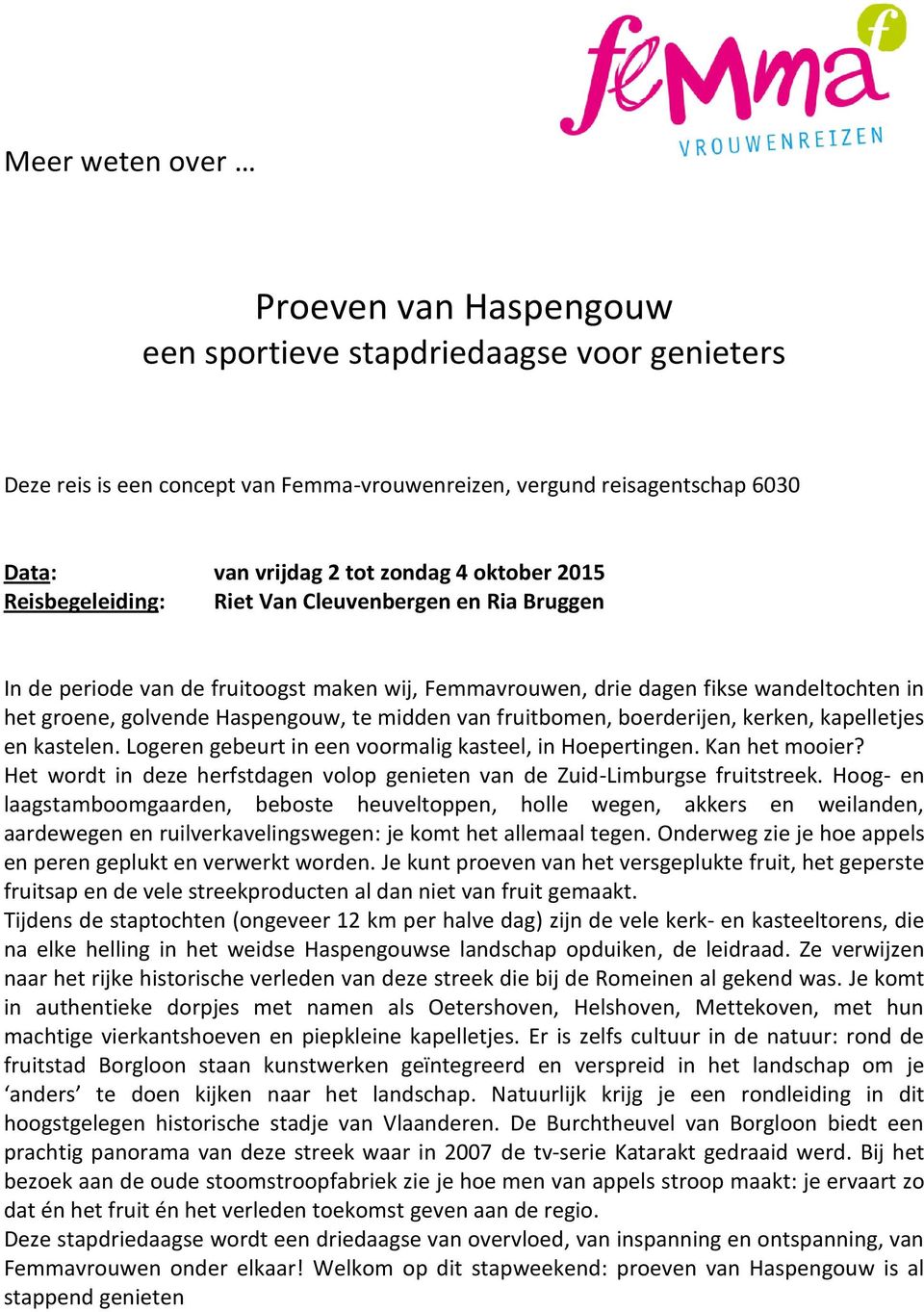 midden van fruitbomen, boerderijen, kerken, kapelletjes en kastelen. Logeren gebeurt in een voormalig kasteel, in Hoepertingen. Kan het mooier?