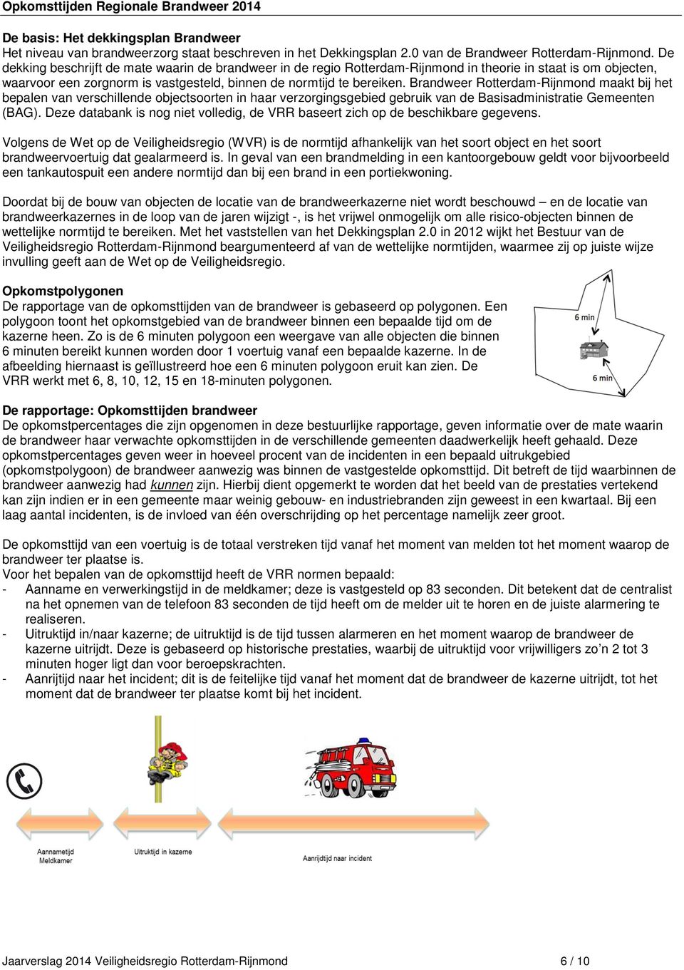 Brandweer Rotterdam-Rijnmond maakt bij het bepalen van verschillende objectsoorten in haar verzorgingsgebied gebruik van de Basisadministratie Gemeenten (BAG).