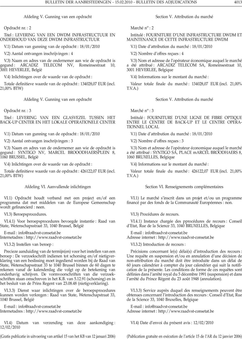 3) Naam en adres van de ondernemer aan wie de opdracht is gegund ARCADIZ TELECOM NV, Romeinsestraat 10, 3001 HEVERLEE, België V.