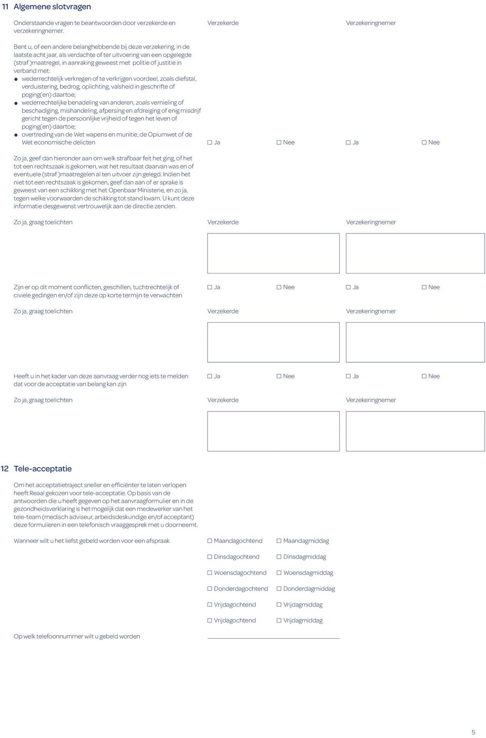 geweest met politie of justitie in verband met: wederrechtelijk verkregen of te verkrijgen voordeel, zoals diefstal, verduistering, bedrog, oplichting, valsheid in geschrifte of poging(en) daartoe;