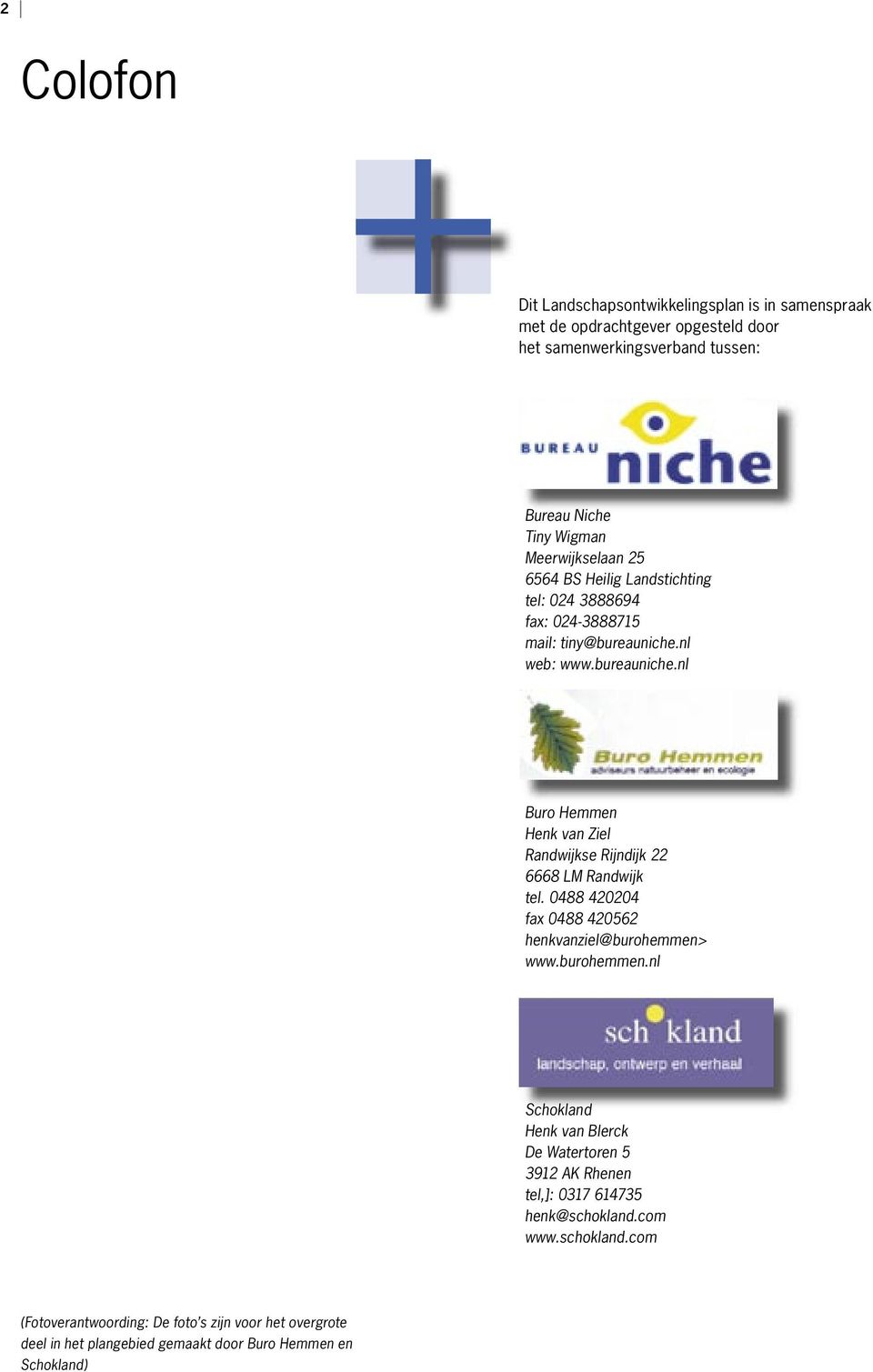 nl web: www.bureauniche.nl Buro Hemmen Henk van Ziel Randwijkse Rijndijk 22 6668 LM Randwijk tel. 0488 420204 fax 0488 420562 henkvanziel@burohemmen> www.