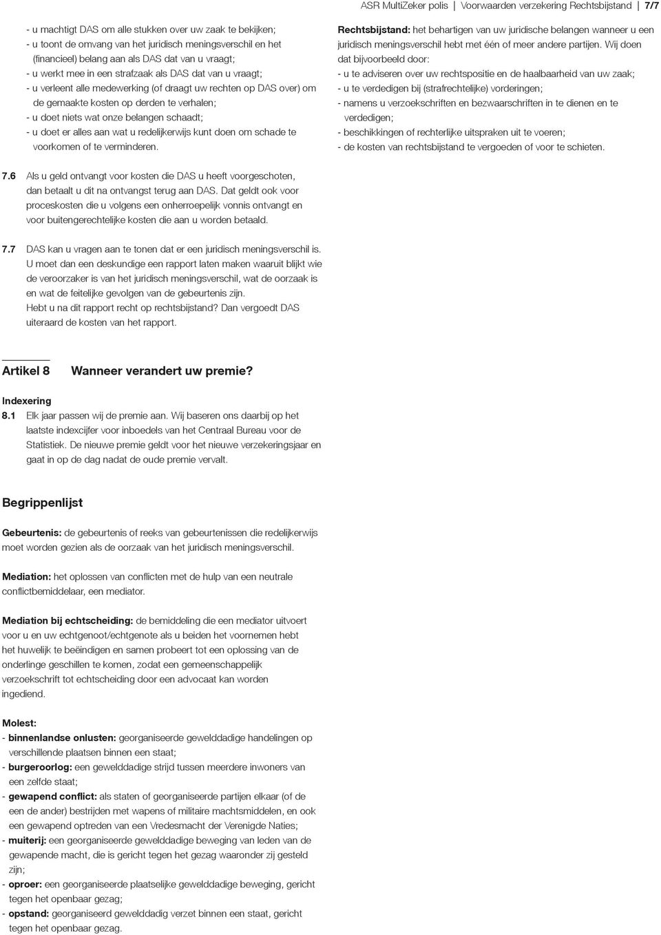 verhalen; - u doet niets wat onze belangen schaadt; - u doet er alles aan wat u redelijkerwijs kunt doen om schade te voorkomen of te verminderen.