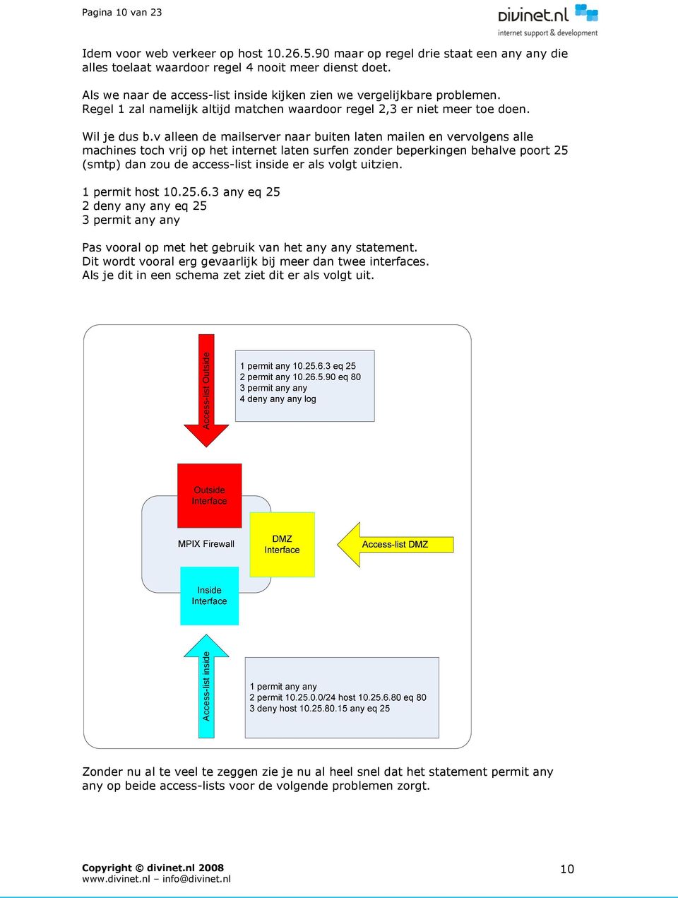 v alleen de mailserver naar buiten laten mailen en vervolgens alle machines toch vrij op het internet laten surfen zonder beperkingen behalve poort 25 (smtp) dan zou de access-list inside er als