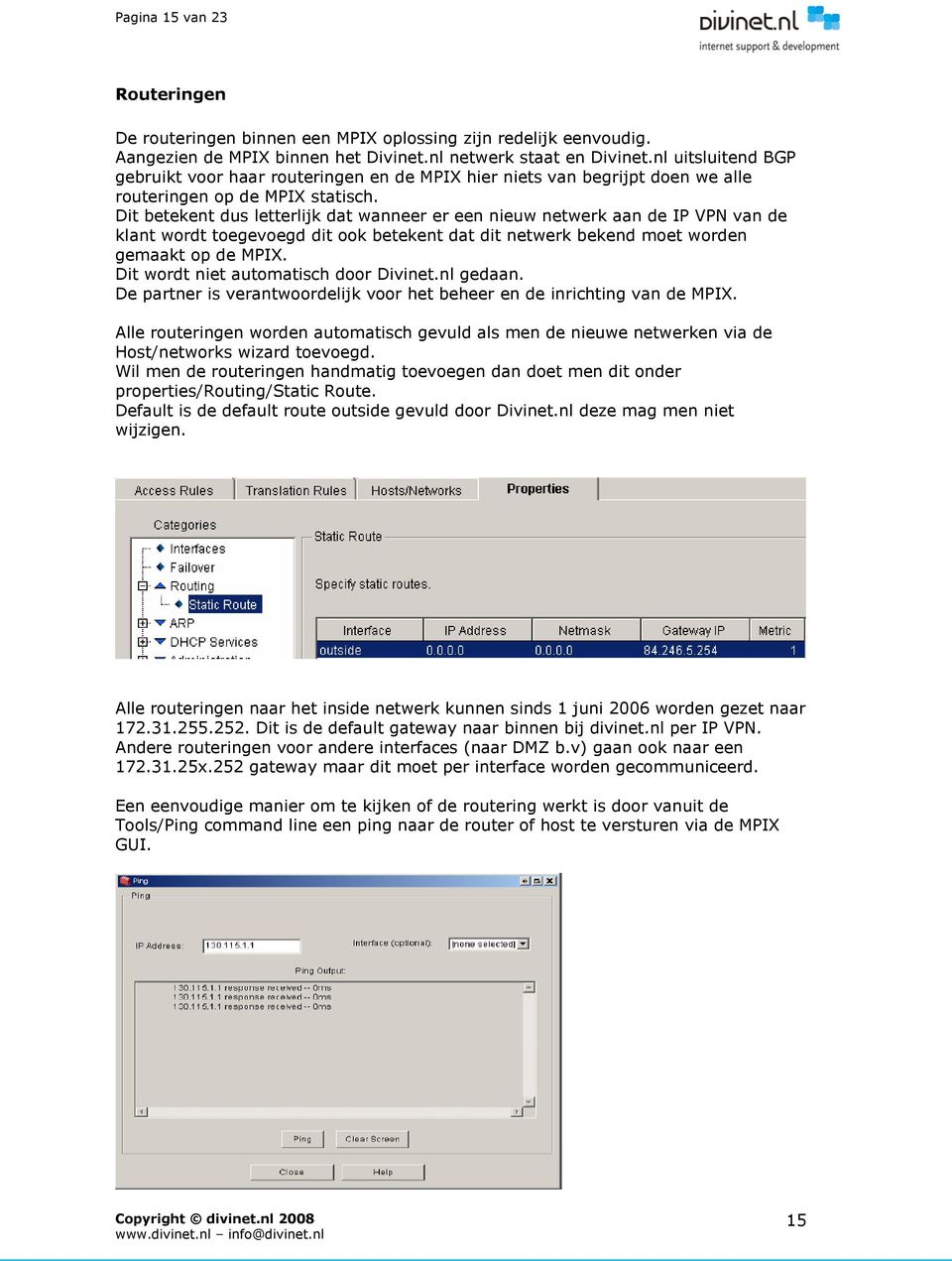 Dit betekent dus letterlijk dat wanneer er een nieuw netwerk aan de IP VPN van de klant wordt toegevoegd dit ook betekent dat dit netwerk bekend moet worden gemaakt op de MPIX.