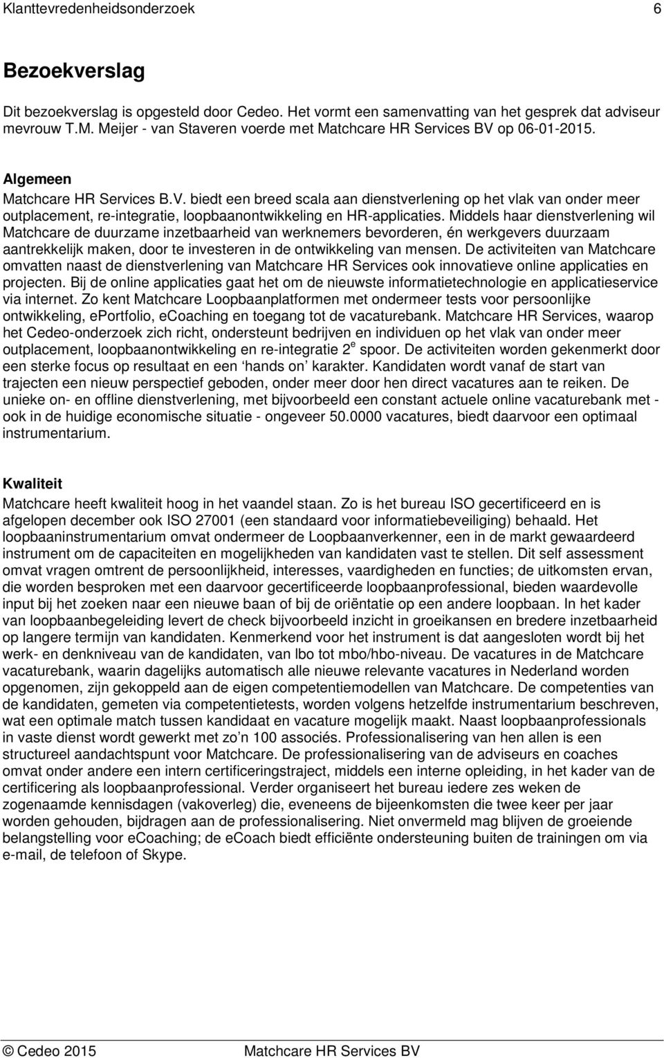 Middels haar dienstverlening wil Matchcare de duurzame inzetbaarheid van werknemers bevorderen, én werkgevers duurzaam aantrekkelijk maken, door te investeren in de ontwikkeling van mensen.