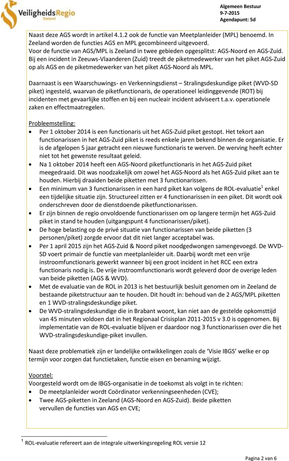Bij een incident in Zeeuws-Vlaanderen (Zuid) treedt de piketmedewerker van het piket AGS-Zuid op als AGS en de piketmedewerker van het piket AGS-Noord als MPL.
