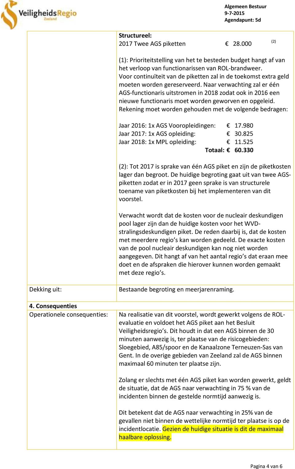 Naar verwachting zal er één AGS-functionaris uitstromen in 2018 zodat ook in 2016 een nieuwe functionaris moet worden geworven en opgeleid.