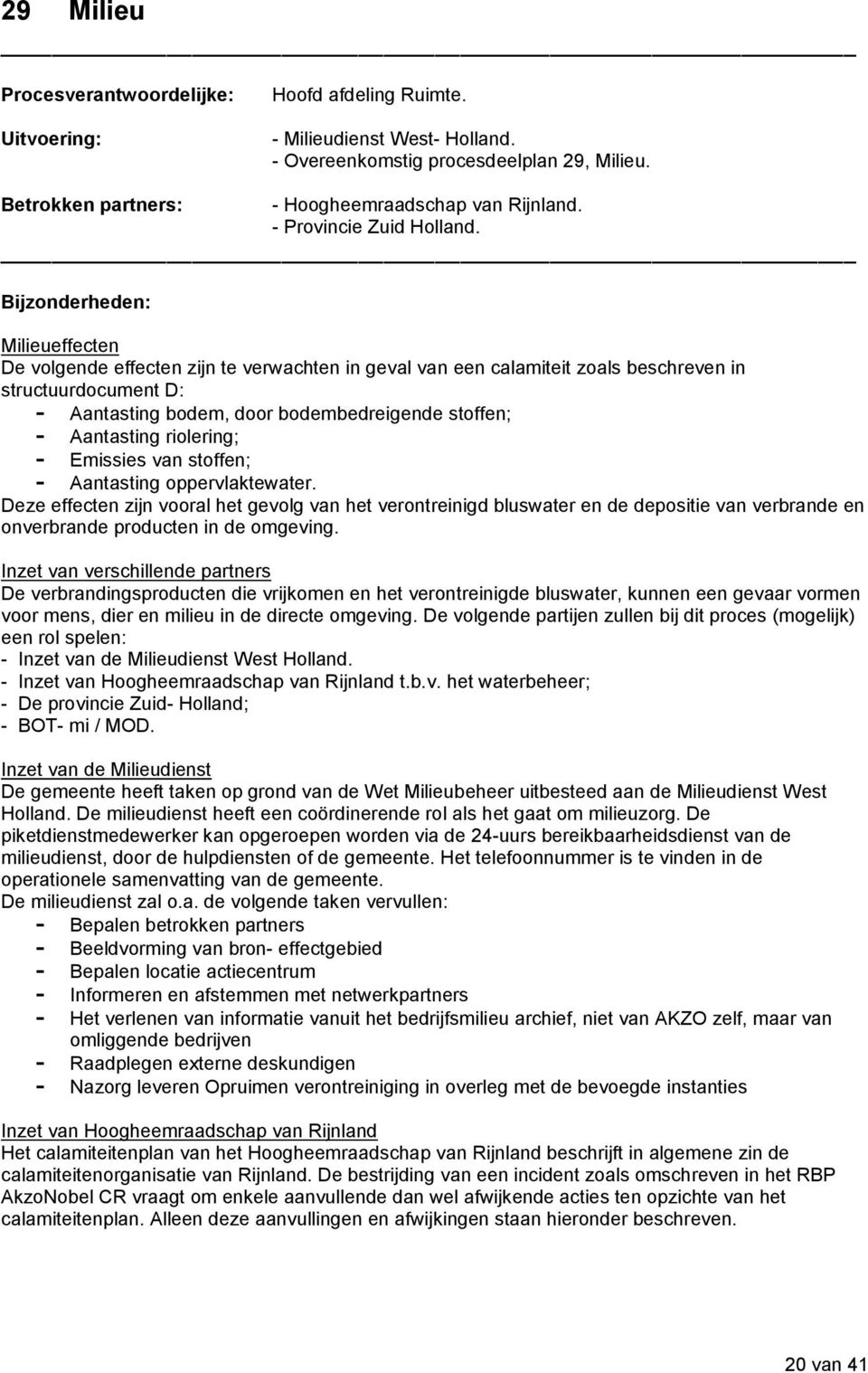 Bijzonderheden: Milieueffecten De volgende effecten zijn te verwachten in geval van een calamiteit zoals beschreven in structuurdocument D: - Aantasting bodem, door bodembedreigende stoffen; -