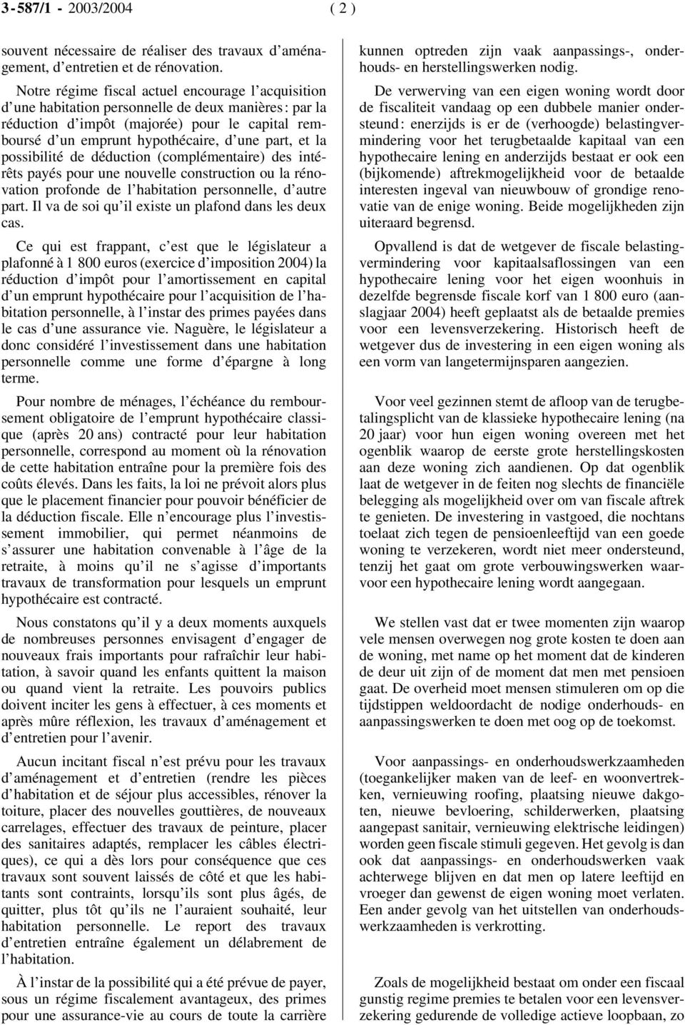 et la possibilité de déduction (complémentaire) des intérêts payés pour une nouvelle construction ou la rénovation profonde de l habitation personnelle, d autre part.