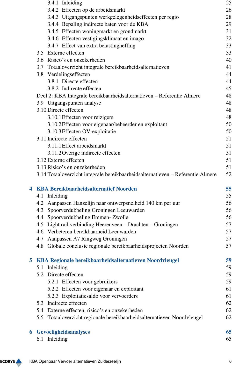 7 Totaaloverzicht integrale bereikbaarheidsalternatieven 41 3.8 Verdelingseffecten 44 3.8.1 Directe effecten 44 3.8.2 Indirecte effecten 45 Deel 2: KBA Integrale bereikbaarheidsalternatieven Referentie Almere 48 3.