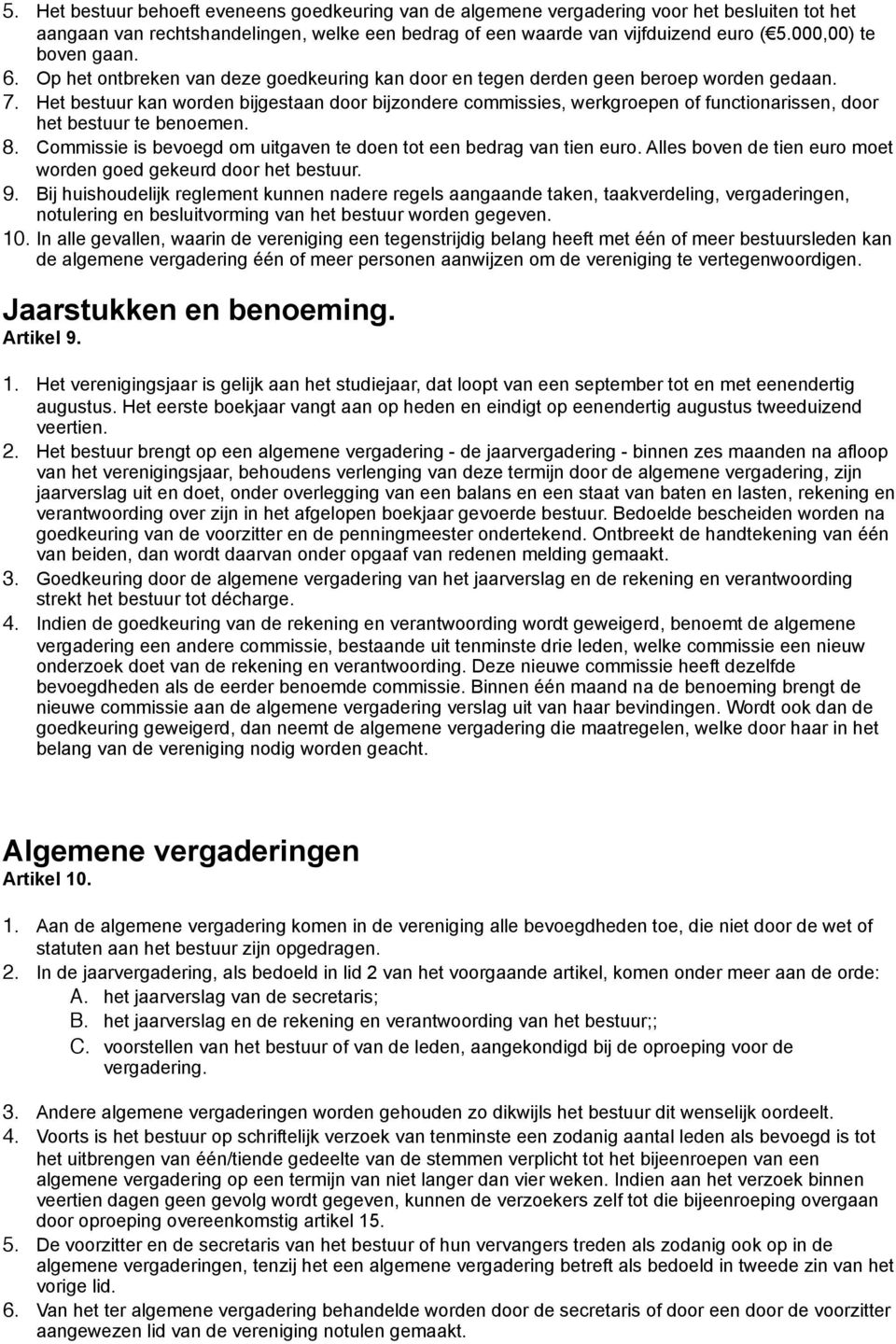 Het bestuur kan worden bijgestaan door bijzondere commissies, werkgroepen of functionarissen, door het bestuur te benoemen. 8. Commissie is bevoegd om uitgaven te doen tot een bedrag van tien euro.