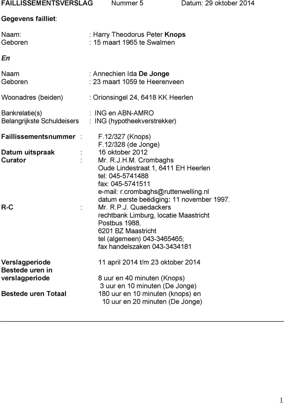 12/327 (Knops) F.12/328 (de Jonge) Datum uitspraak : 16 oktober 2012 Curator : Mr. R.J.H.M. Crombaghs Oude Lindestraat 1, 6411 EH Heerlen tel: 045-5741488 fax: 045-5741511 e-mail: r.