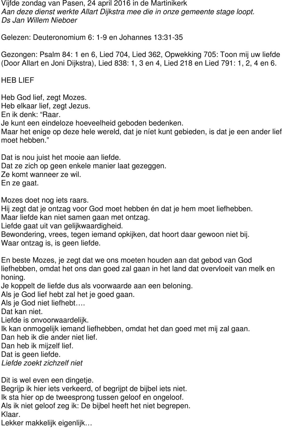 3 en 4, Lied 218 en Lied 791: 1, 2, 4 en 6. HEB LIEF Heb God lief, zegt Mozes. Heb elkaar lief, zegt Jezus. En ik denk: Raar. Je kunt een eindeloze hoeveelheid geboden bedenken.