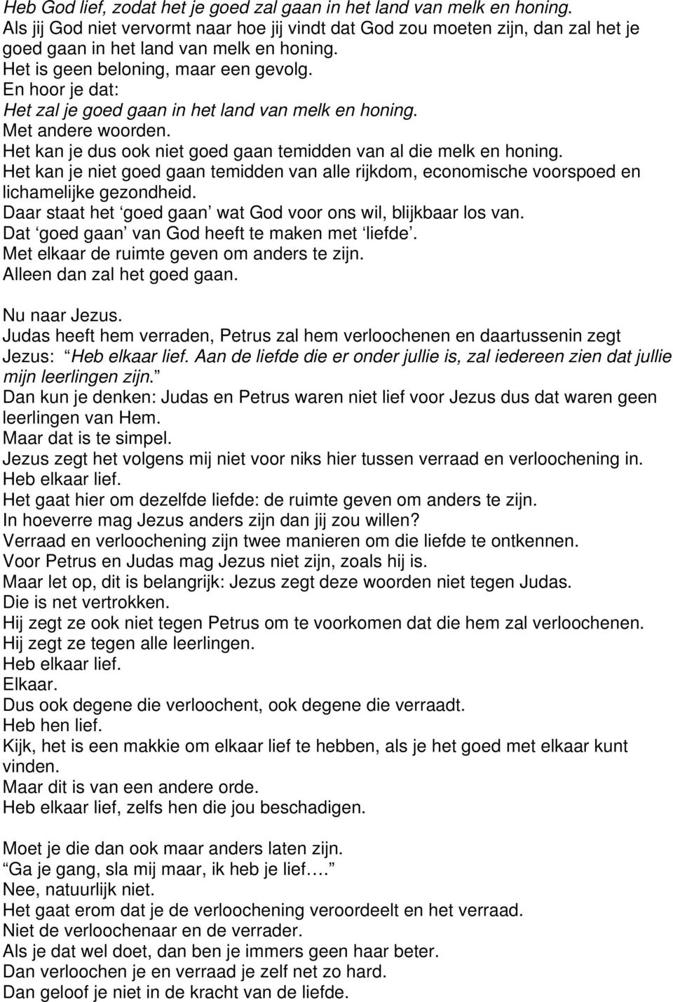 Het kan je niet goed gaan temidden van alle rijkdom, economische voorspoed en lichamelijke gezondheid. Daar staat het goed gaan wat God voor ons wil, blijkbaar los van.