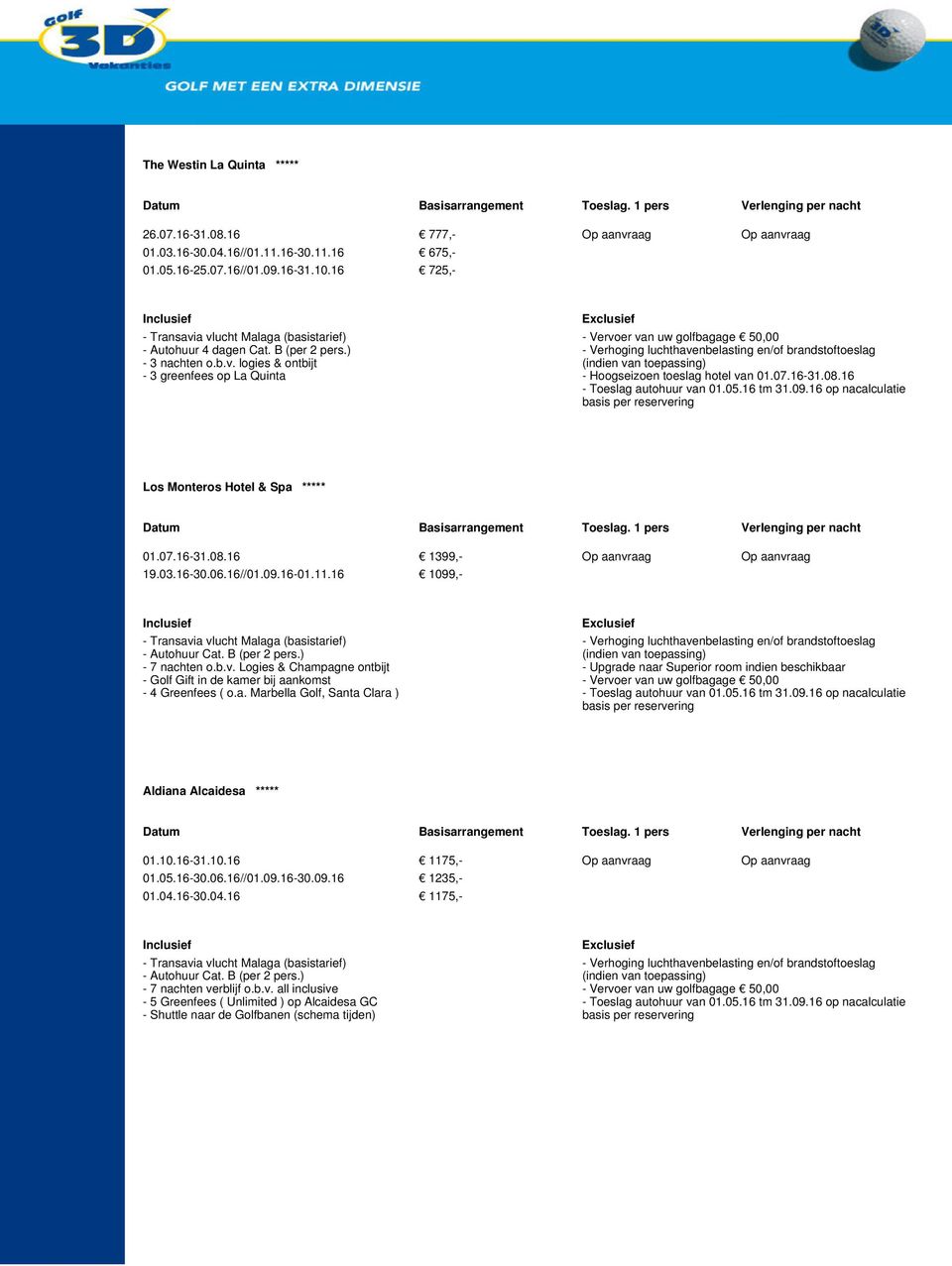 16 Los Monteros Hotel & Spa ***** 01.07.16-31.08.16 1399,- Op aanvraag Op aanvraag 19.03.16-30.06.16//01.09.16-01.11.16 1099,- - Transavia vlucht Malaga (basistarief) - 7 nachten o.b.v. Logies & Champagne ontbijt - Golf Gift in de kamer bij aankomst - 4 Greenfees ( o.