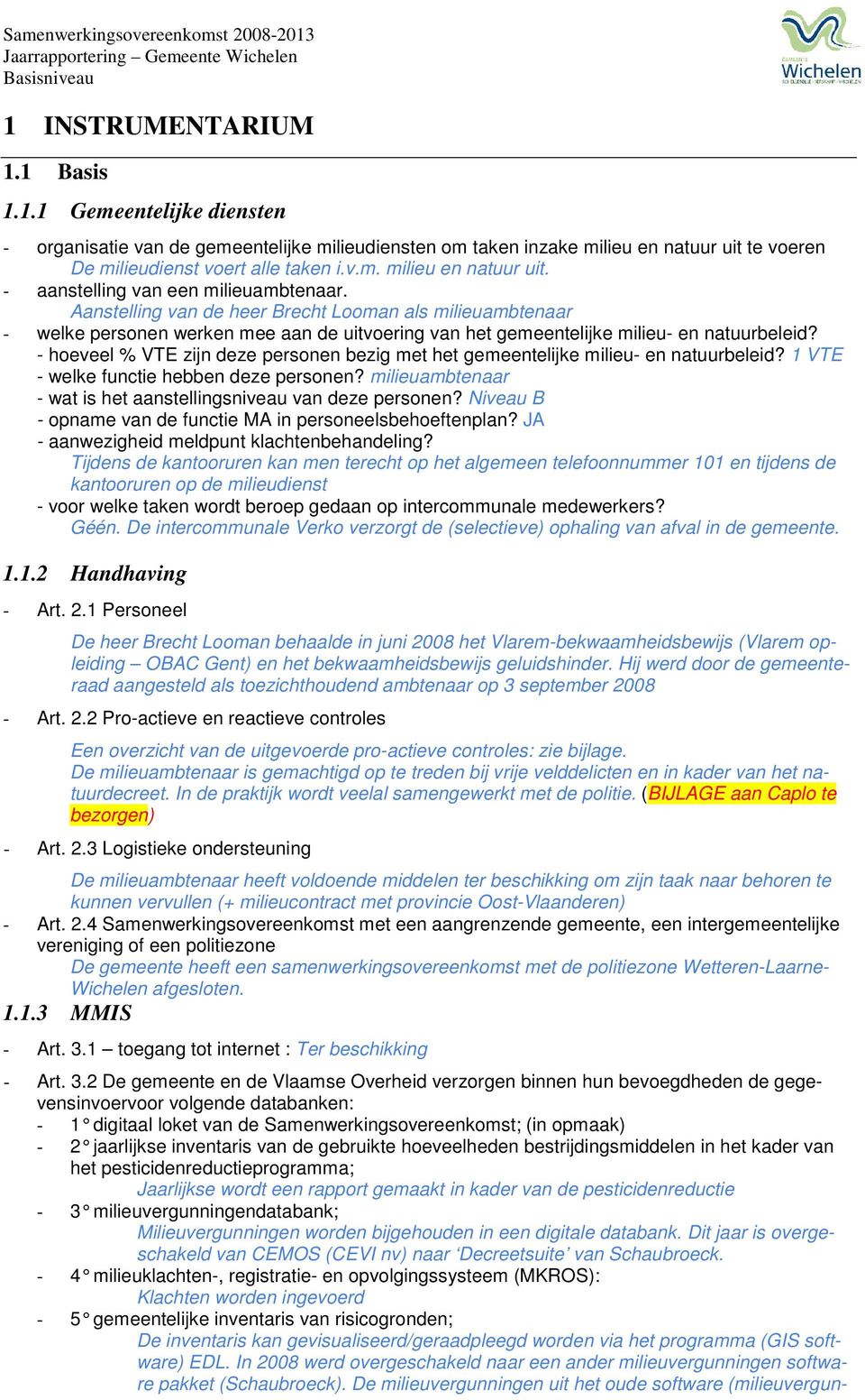 - hoeveel % VTE zijn deze personen bezig met het gemeentelijke milieu- en natuurbeleid? 1 VTE - welke functie hebben deze personen? milieuambtenaar - wat is het aanstellingsniveau van deze personen?