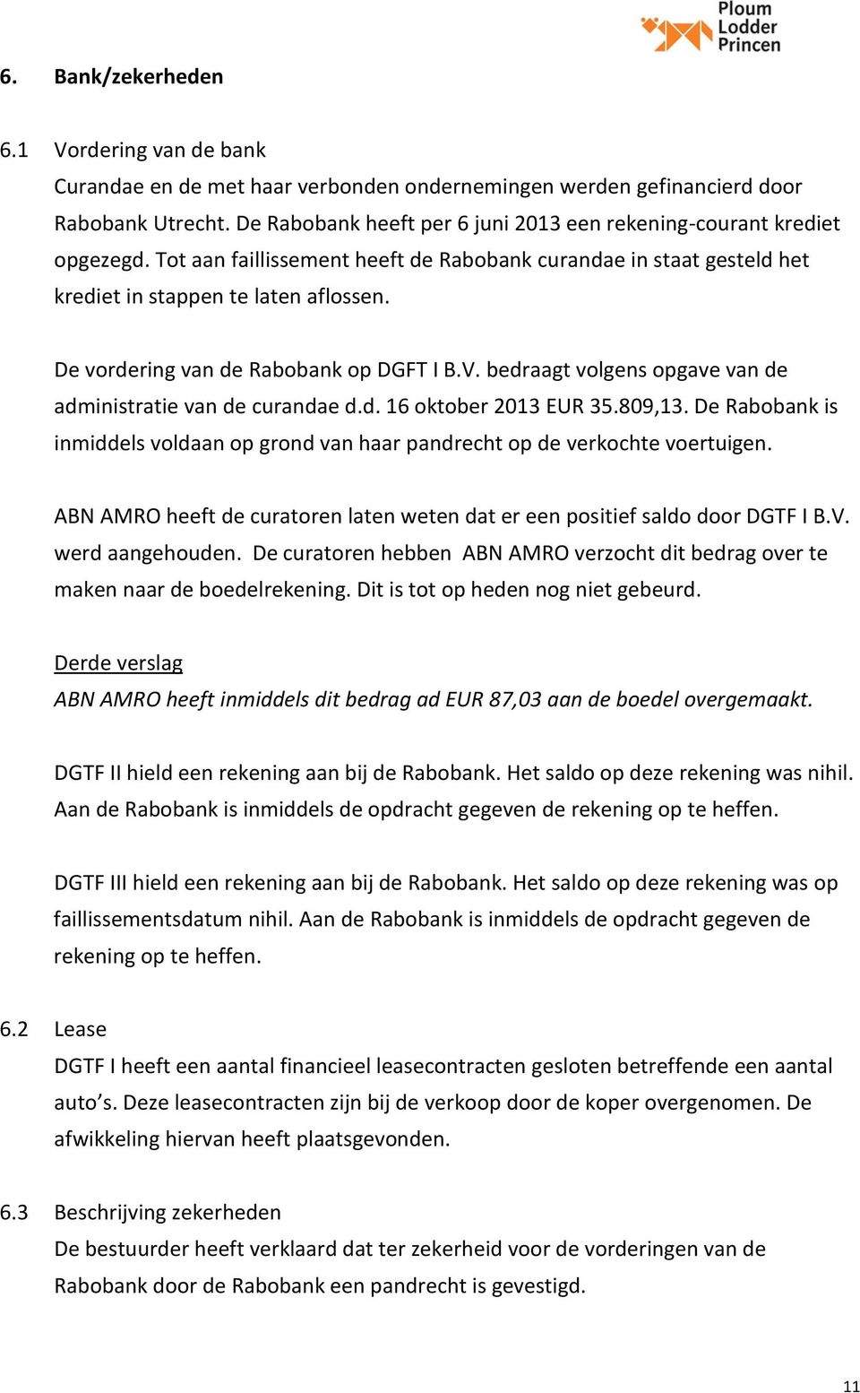 De vordering van de Rabobank op DGFT I B.V. bedraagt volgens opgave van de administratie van de curandae d.d. 16 oktober 2013 EUR 35.809,13.