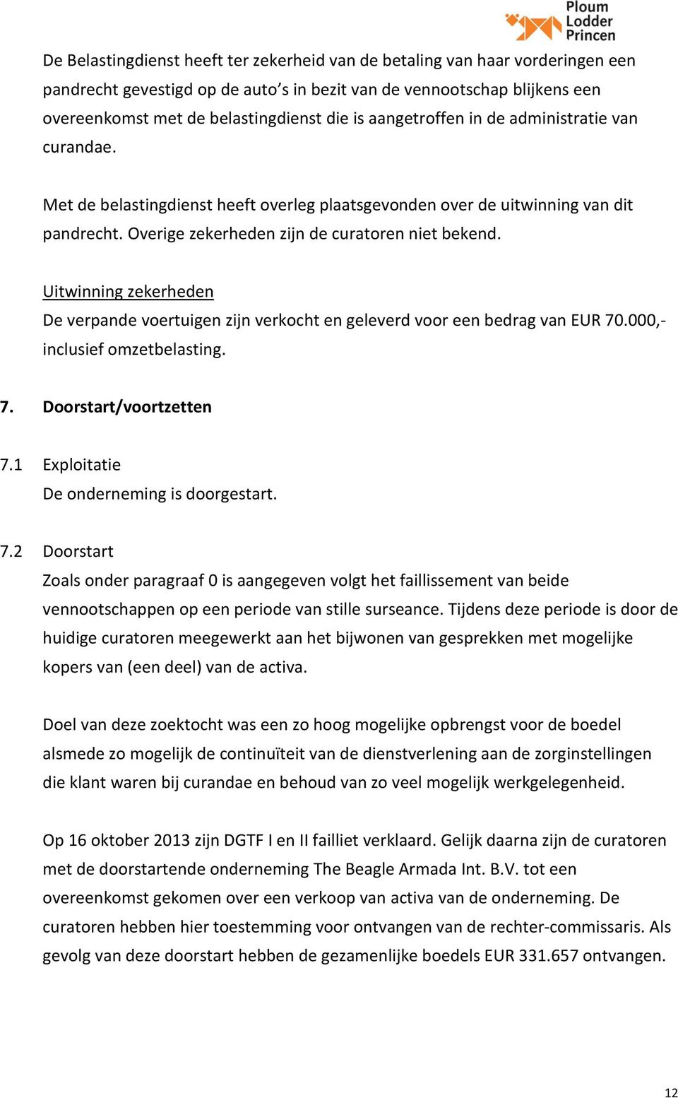 Uitwinning zekerheden De verpande voertuigen zijn verkocht en geleverd voor een bedrag van EUR 70.000,- inclusief omzetbelasting. 7. Doorstart/voortzetten 7.
