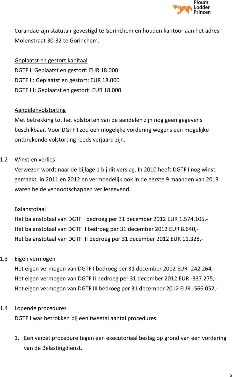 Voor DGTF I zou een mogelijke vordering wegens een mogelijke ontbrekende volstorting reeds verjaard zijn. 1.2 Winst en verlies Verwezen wordt naar de bijlage 1 bij dit verslag.