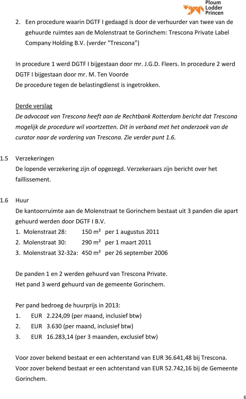 De advocaat van Trescona heeft aan de Rechtbank Rotterdam bericht dat Trescona mogelijk de procedure wil voortzetten. Dit in verband met het onderzoek van de curator naar de vordering van Trescona.