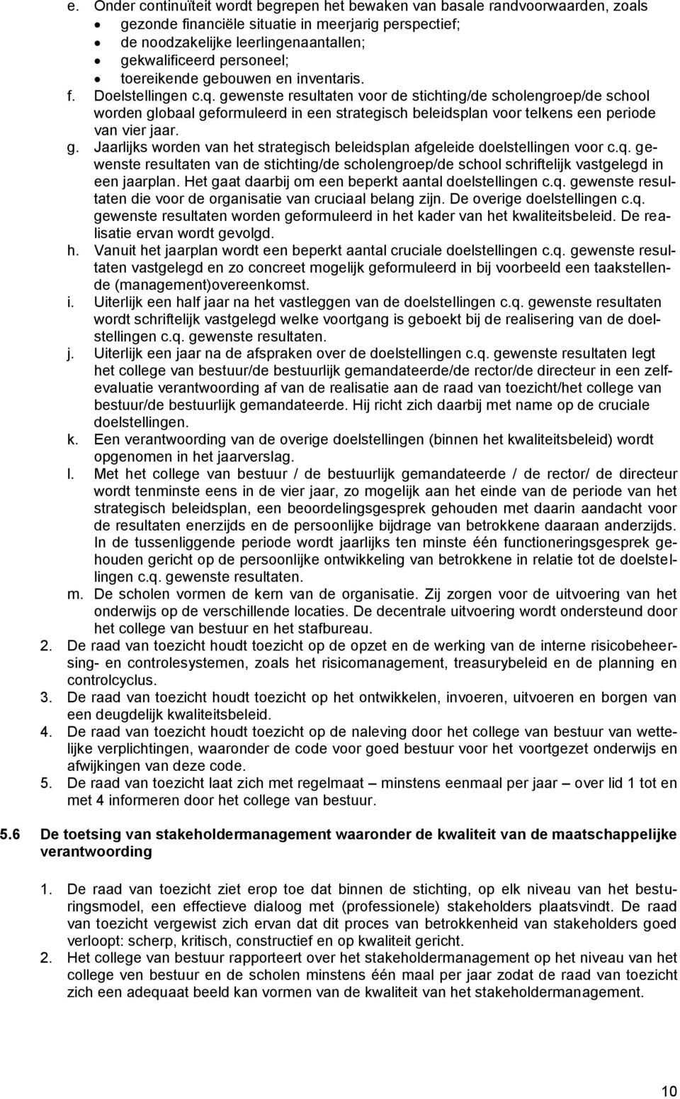 gewenste resultaten voor de stichting/de scholengroep/de school worden globaal geformuleerd in een strategisch beleidsplan voor telkens een periode van vier jaar. g. Jaarlijks worden van het strategisch beleidsplan afgeleide doelstellingen voor c.