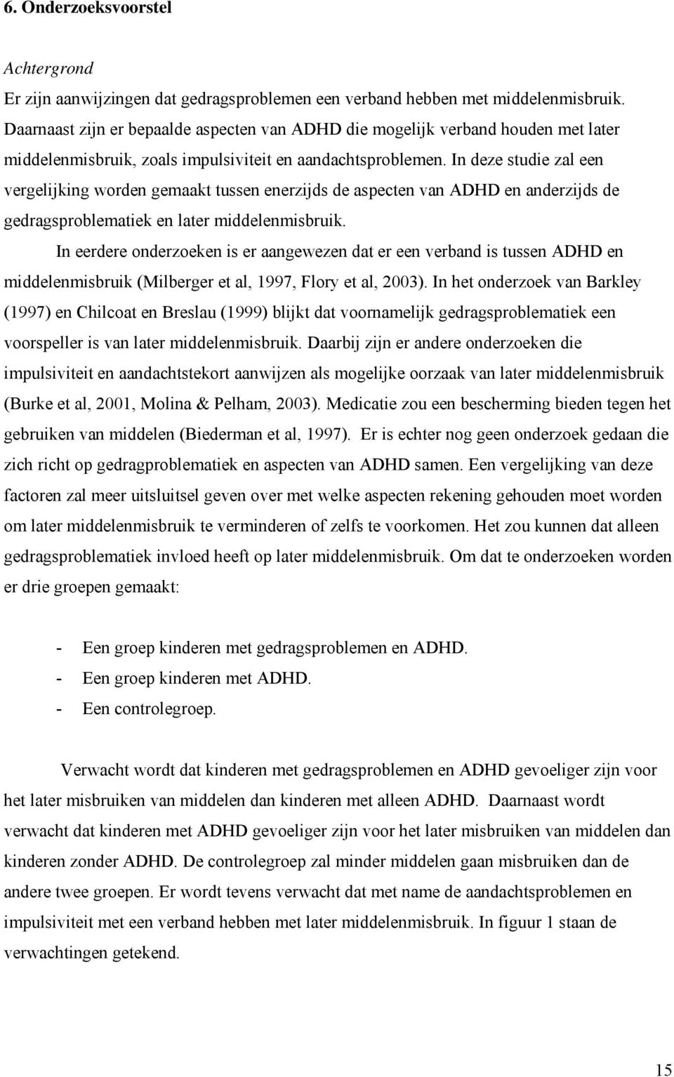 In deze studie zal een vergelijking worden gemaakt tussen enerzijds de aspecten van ADHD en anderzijds de gedragsproblematiek en later middelenmisbruik.