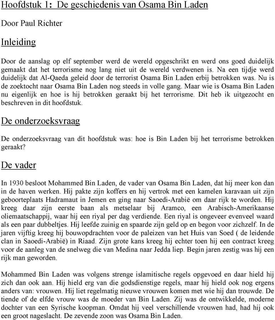 Nu is de zoektocht naar Osama Bin Laden nog steeds in volle gang. Maar wie is Osama Bin Laden nu eigenlijk en hoe is hij betrokken geraakt bij het terrorisme.