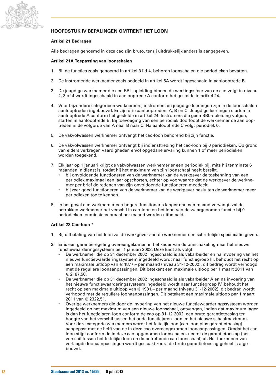 lid 4, behoren loonschalen die periodieken bevatten. 2. De instromende werknemer zoals bedoeld in artikel 5A wordt ingeschaald in aanlooptrede B. 3.