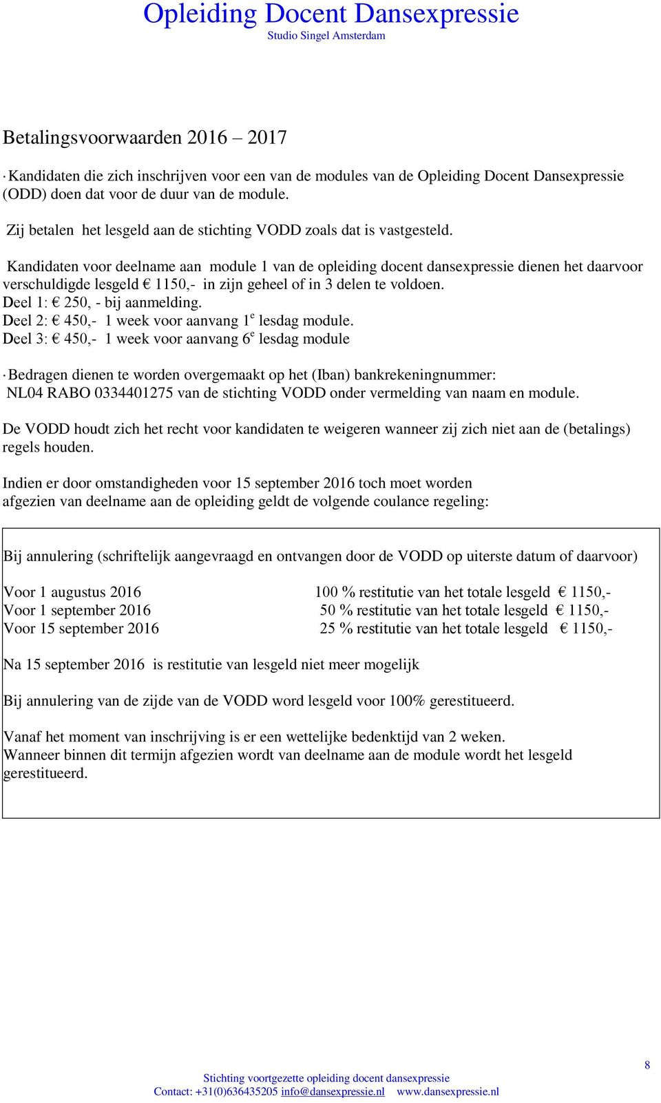 Kandidaten voor deelname aan module 1 van de opleiding docent dansexpressie dienen het daarvoor verschuldigde lesgeld 1150,- in zijn geheel of in 3 delen te voldoen. Deel 1: 250, - bij aanmelding.