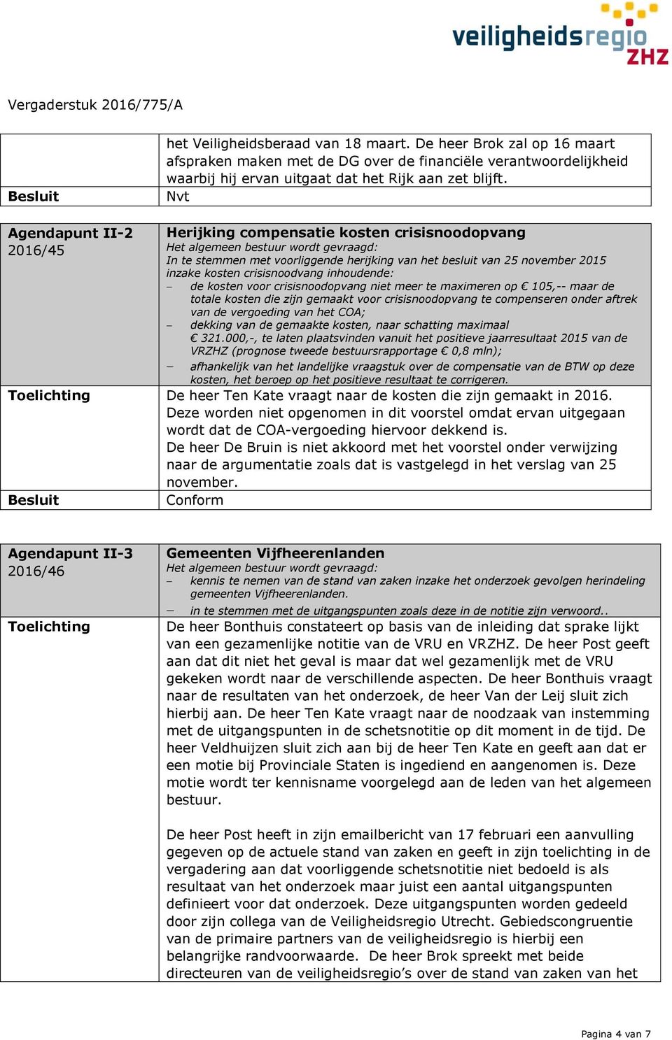 Nvt Agendapunt II-2 2016/45 Herijking compensatie kosten crisisnoodopvang Het algemeen bestuur wordt gevraagd: In te stemmen met voorliggende herijking van het besluit van 25 november 2015 inzake