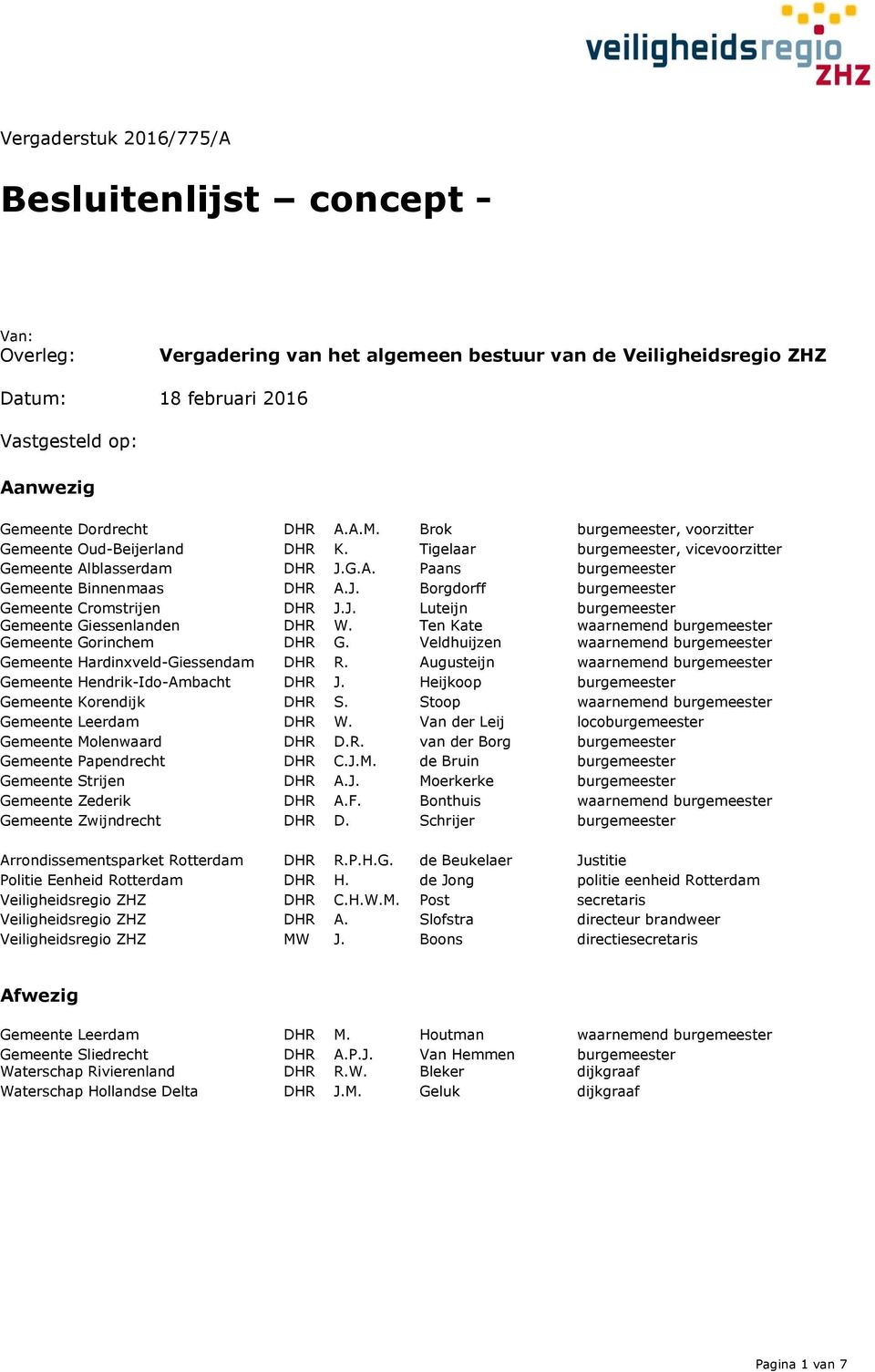 DHR A.A.M. Brok burgemeester, voorzitter Gemeente Oud-Beijerland DHR K. Tigelaar burgemeester, vicevoorzitter Gemeente Alblasserdam DHR J.G.A. Paans burgemeester Gemeente Binnenmaas DHR A.J. Borgdorff burgemeester Gemeente Cromstrijen DHR J.