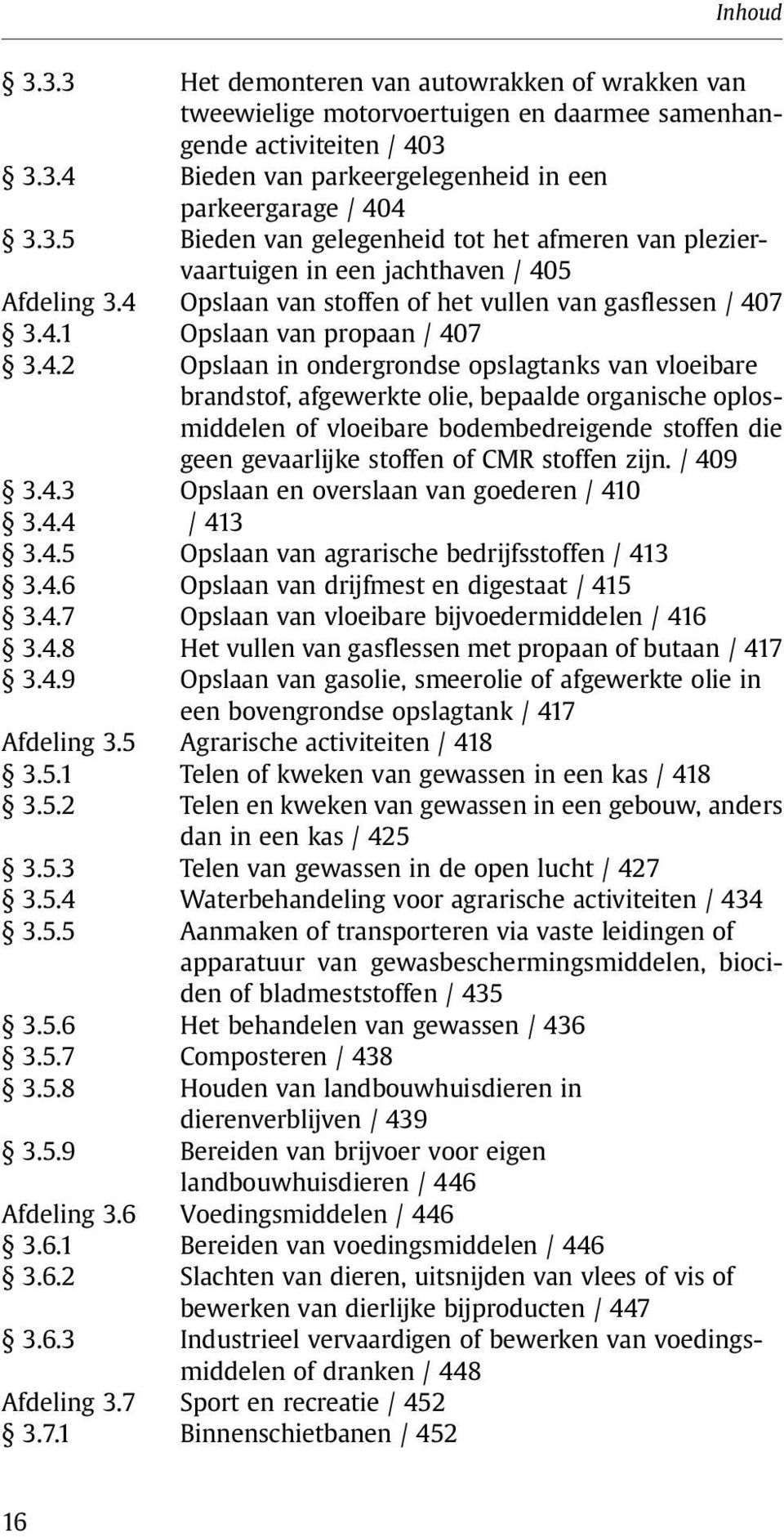 oplosmiddelen of vloeibare bodembedreigende stoffen die geen gevaarlijke stoffen of CMR stoffen zijn. / 409 3.4.3 Opslaan en overslaan van goederen / 410 3.4.4 / 413 3.4.5 Opslaan van agrarische bedrijfsstoffen / 413 3.