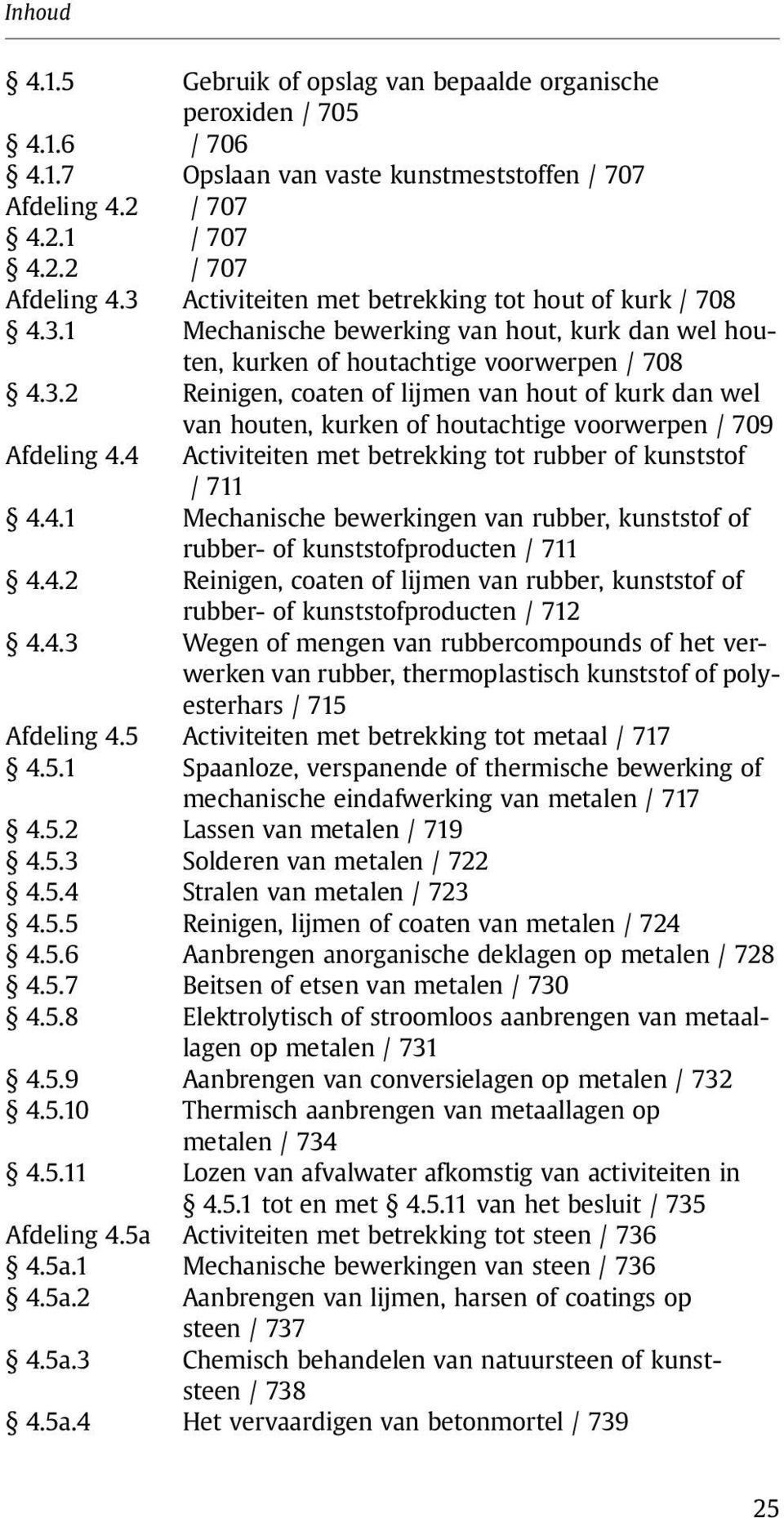 4 Activiteiten met betrekking tot rubber of kunststof /711 4.4.1 Mechanische bewerkingen van rubber, kunststof of rubber- of kunststofproducten / 711 4.4.2 Reinigen, coaten of lijmen van rubber, kunststof of rubber- of kunststofproducten / 712 4.