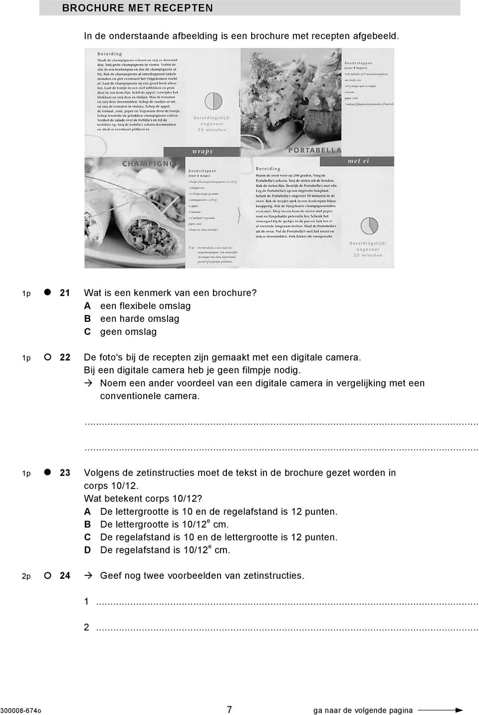 Noem een ander voordeel van een digitale camera in vergelijking met een conventionele camera. 1p 23 Volgens de zetinstructies moet de tekst in de brochure gezet worden in corps 10/12.