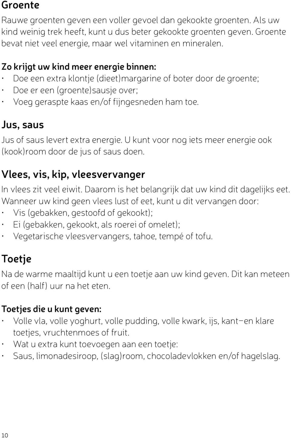 Zo krijgt uw kind meer energie binnen: Doe een extra klontje (dieet)margarine of boter door de groente; Doe er een (groente)sausje over; Voeg geraspte kaas en/of fijngesneden ham toe.