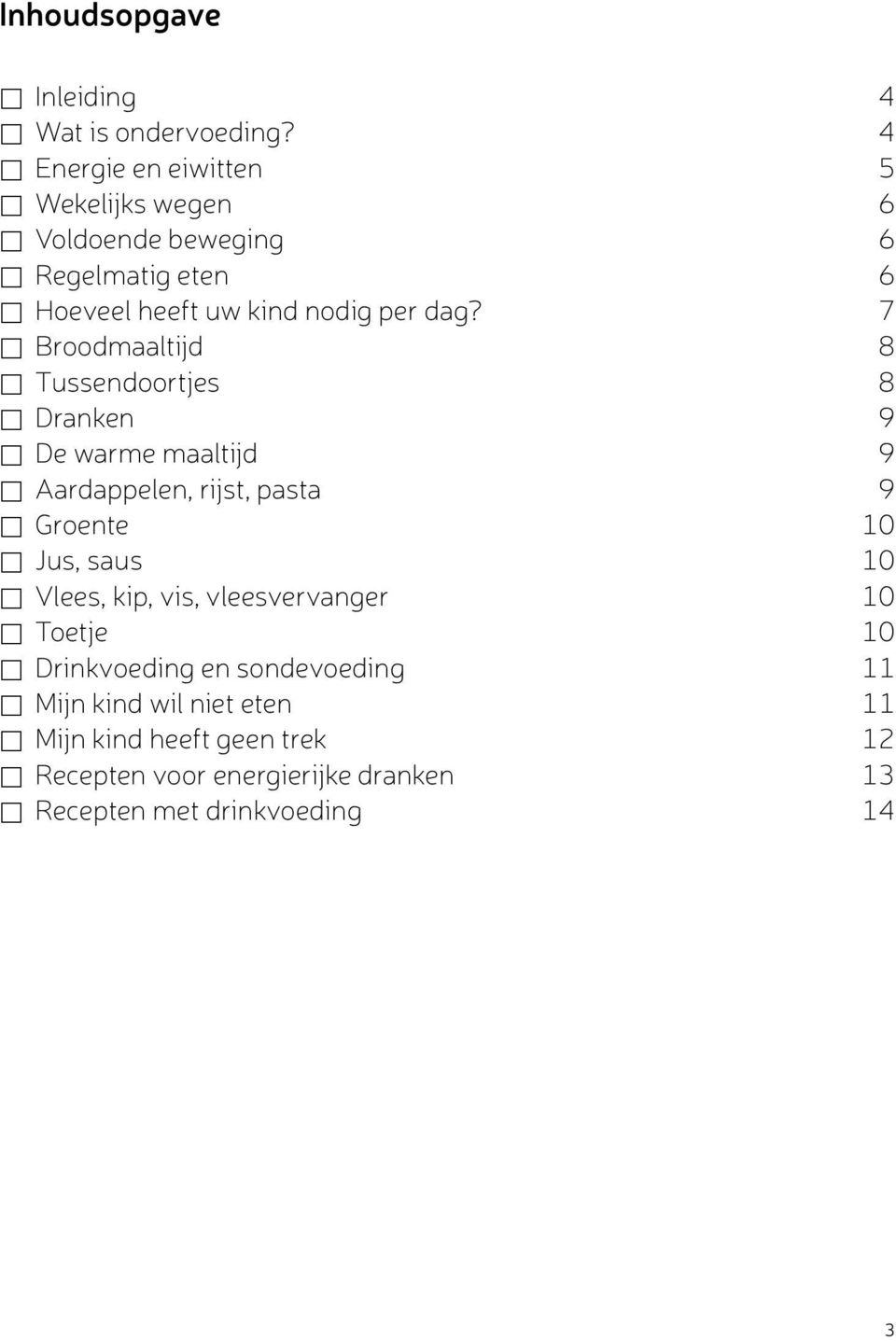 7 Broodmaaltijd 8 Tussendoortjes 8 Dranken 9 De warme maaltijd 9 Aardappelen, rijst, pasta 9 Groente 10 Jus, saus 10