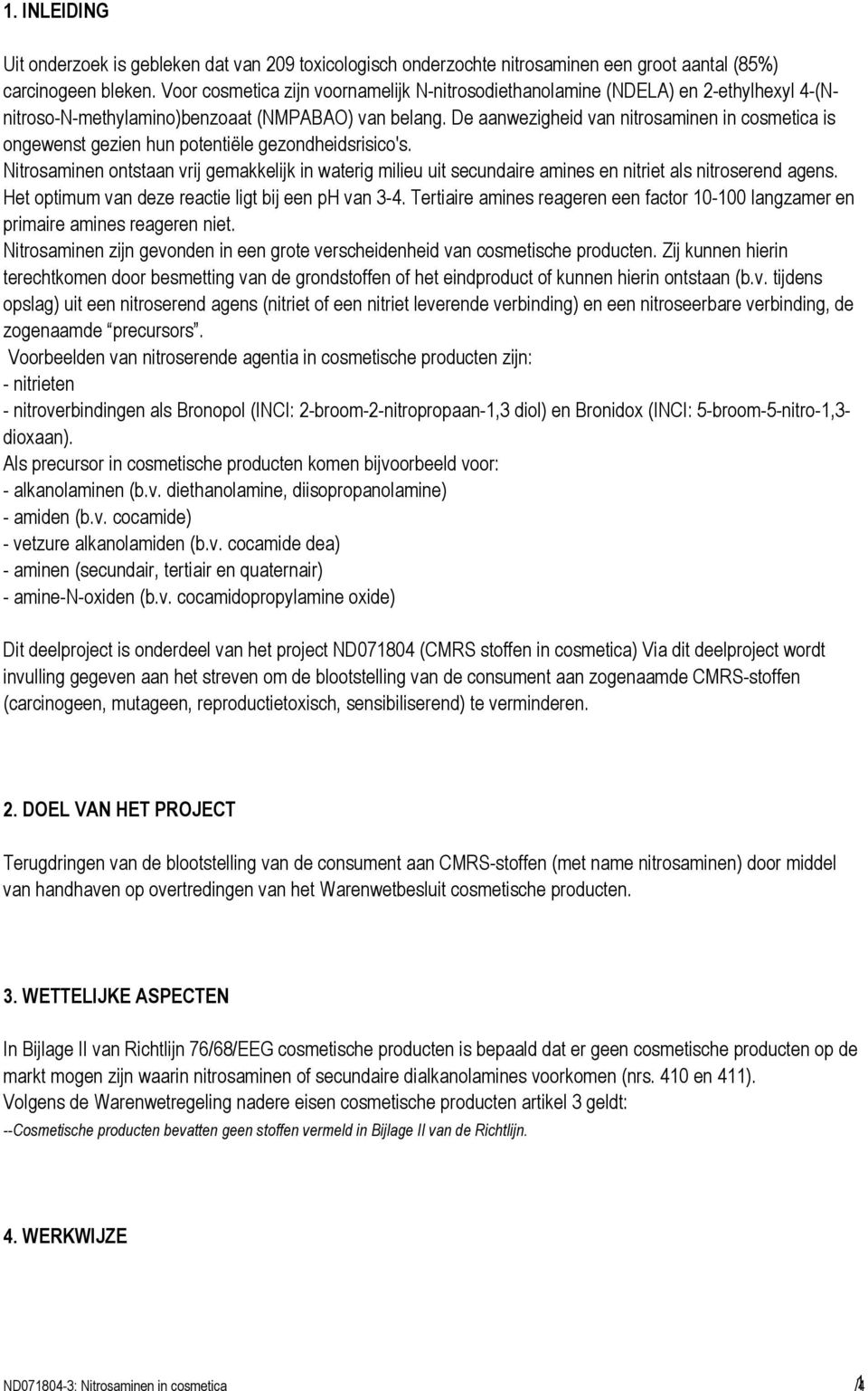 De aanwezigheid van nitrosaminen in cosmetica is ongewenst gezien hun potentiële gezondheidsrisico's.