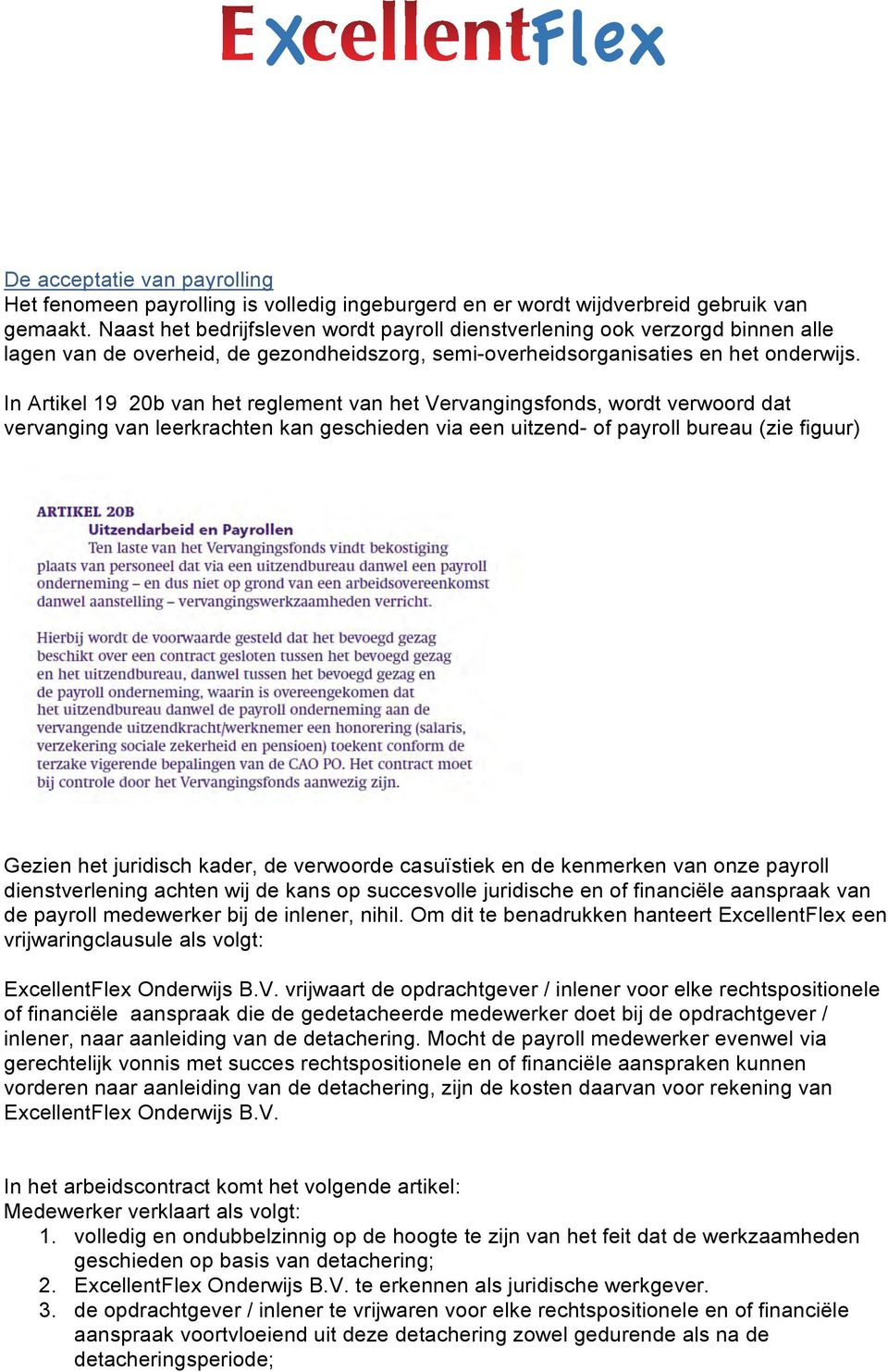 In Artikel 19 20b van het reglement van het Vervangingsfonds, wordt verwoord dat vervanging van leerkrachten kan geschieden via een uitzend- of payroll bureau (zie figuur) Gezien het juridisch kader,