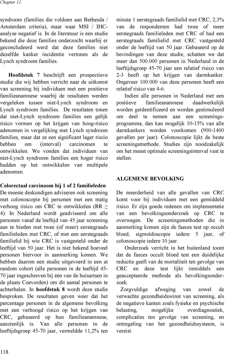 Hoofdstuk 7 beschrijft een prospectieve studie die wij hebben verricht naar de uitkomst van screening bij individuen met een positieve familieanamnese waarbij de resultaten werden vergeleken tussen