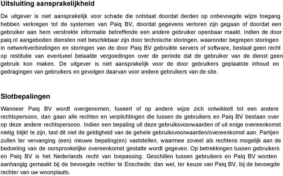 nl aangeboden diensten niet beschikbaar zijn door technische storingen, waaronder begrepen storingen in netwerkverbindingen en storingen van de door Paiq BV gebruikte servers of software, bestaat