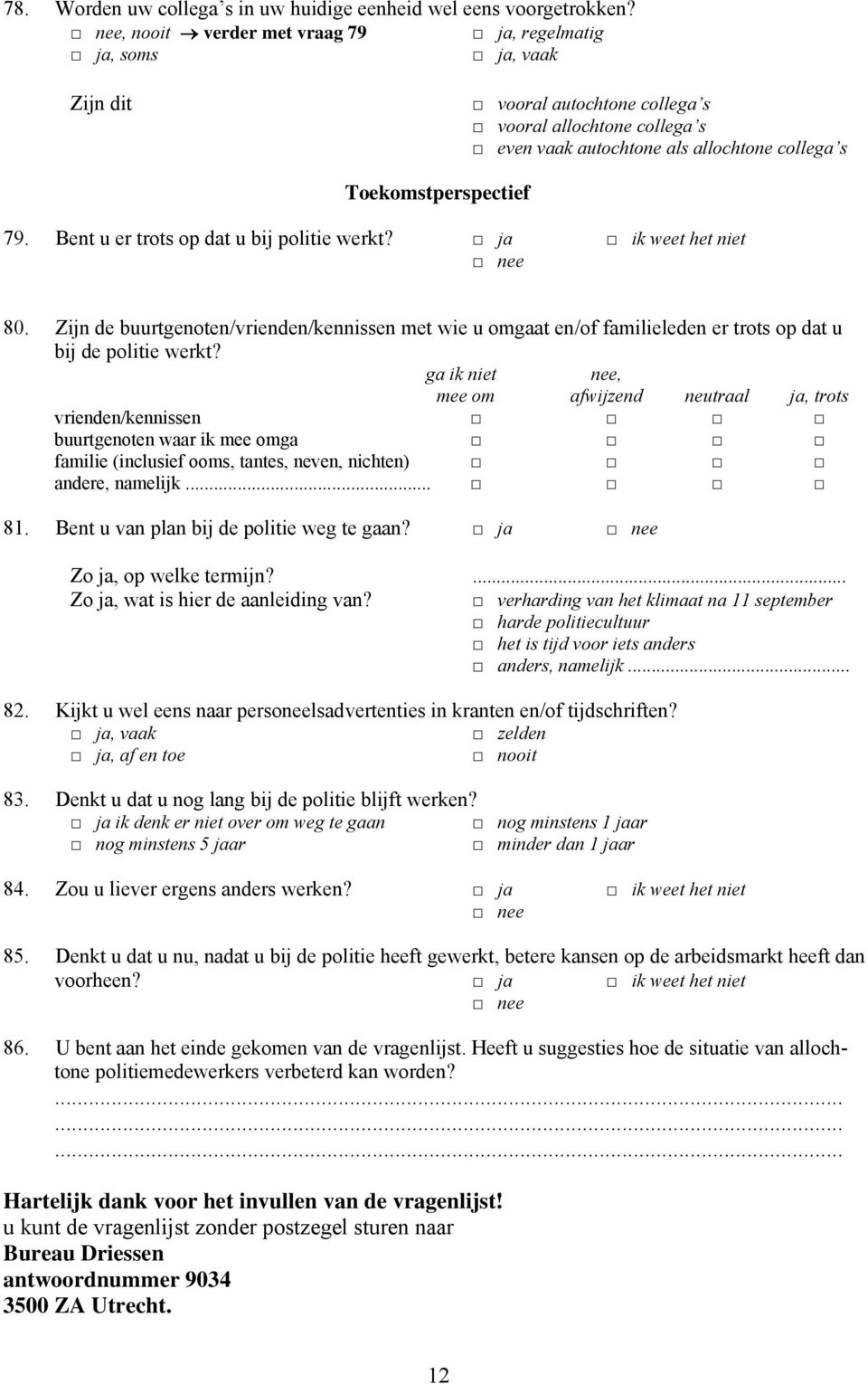 Bent u er trots op dat u bij politie werkt? ja ik weet het niet 80. Zijn de buurtgenoten/vrienden/kennissen met wie u omgaat en/of familieleden er trots op dat u bij de politie werkt?