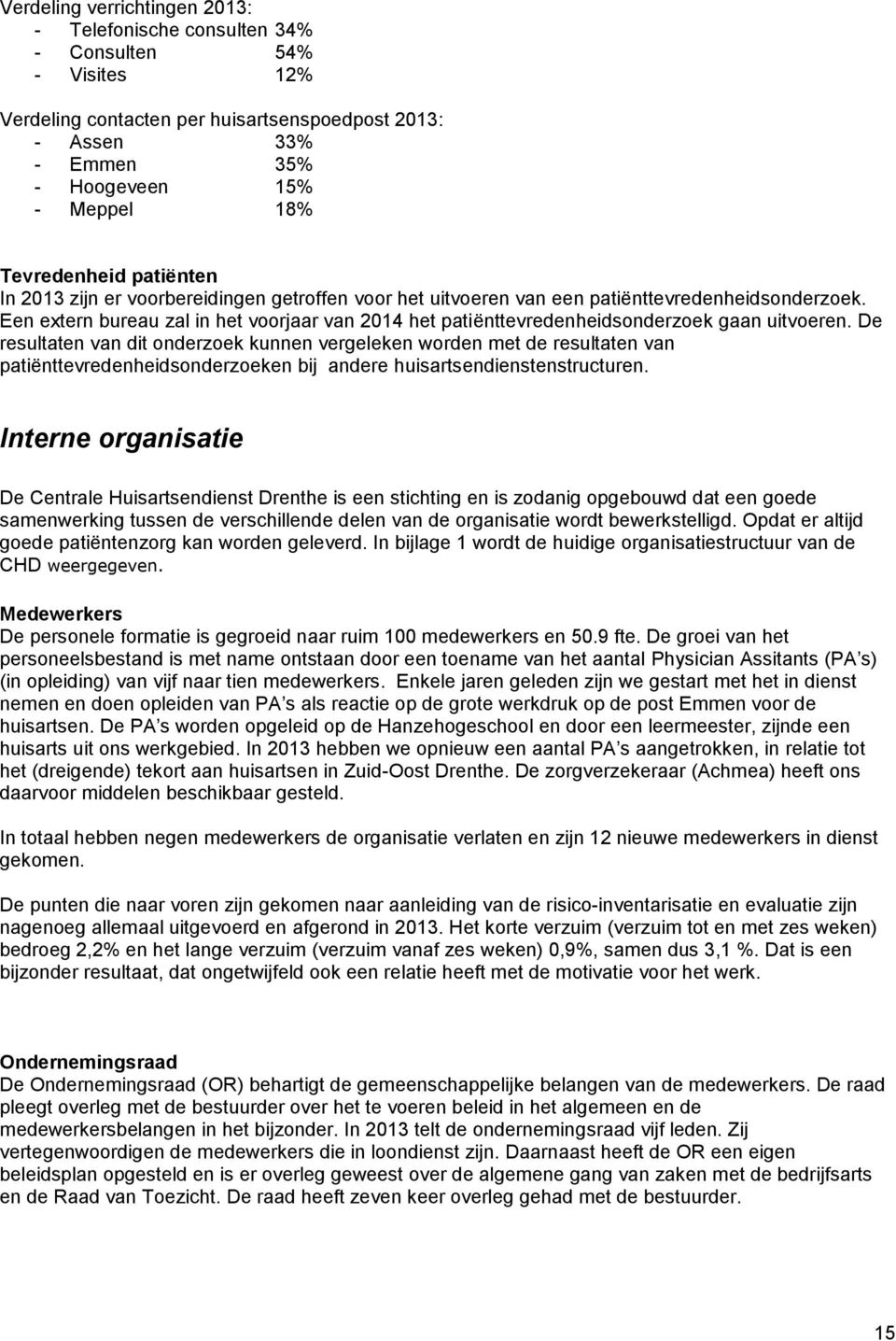 Een extern bureau zal in het voorjaar van 2014 het patiënttevredenheidsonderzoek gaan uitvoeren.